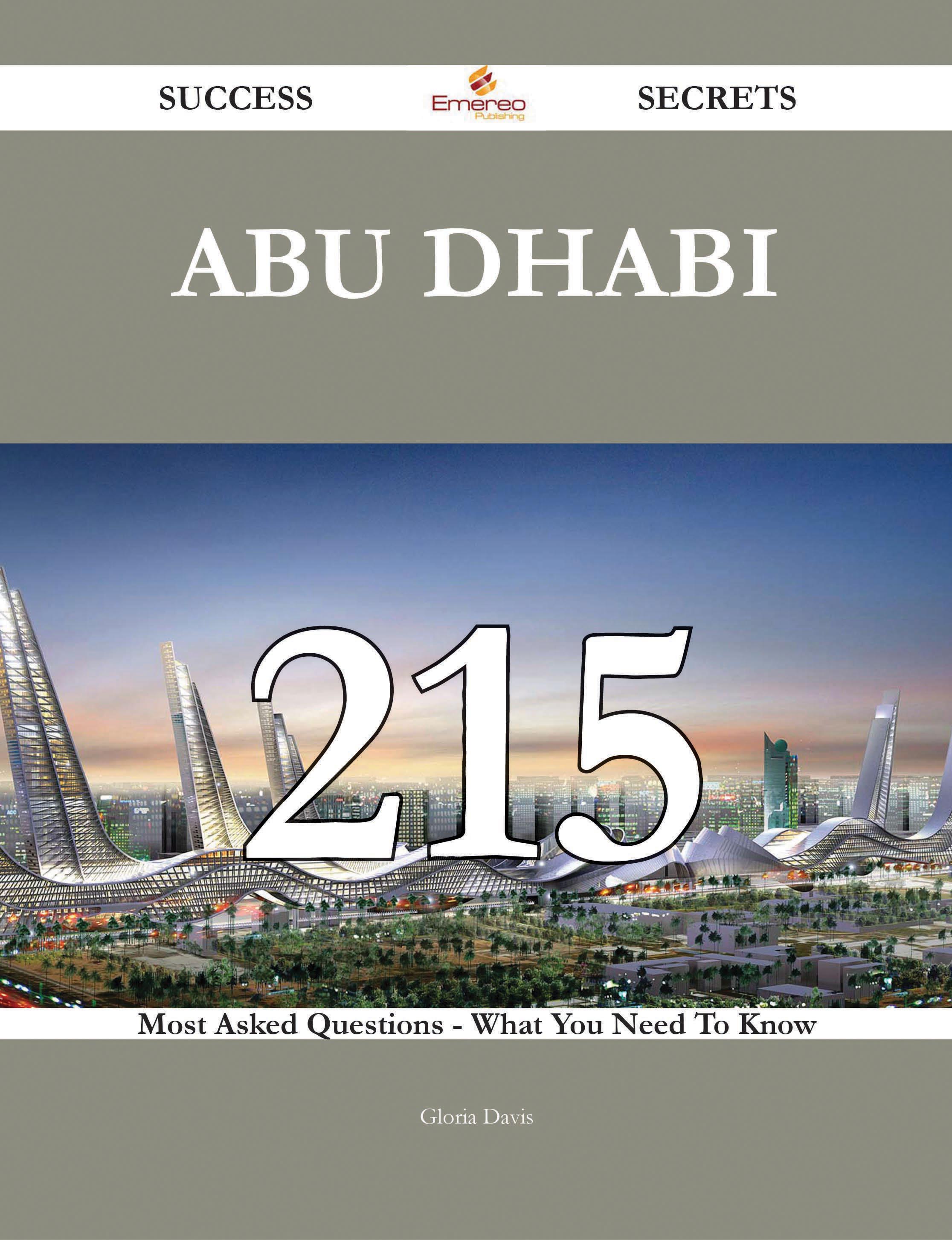 Abu Dhabi 215 Success Secrets - 215 Most Asked Questions On Abu Dhabi - What You Need To Know