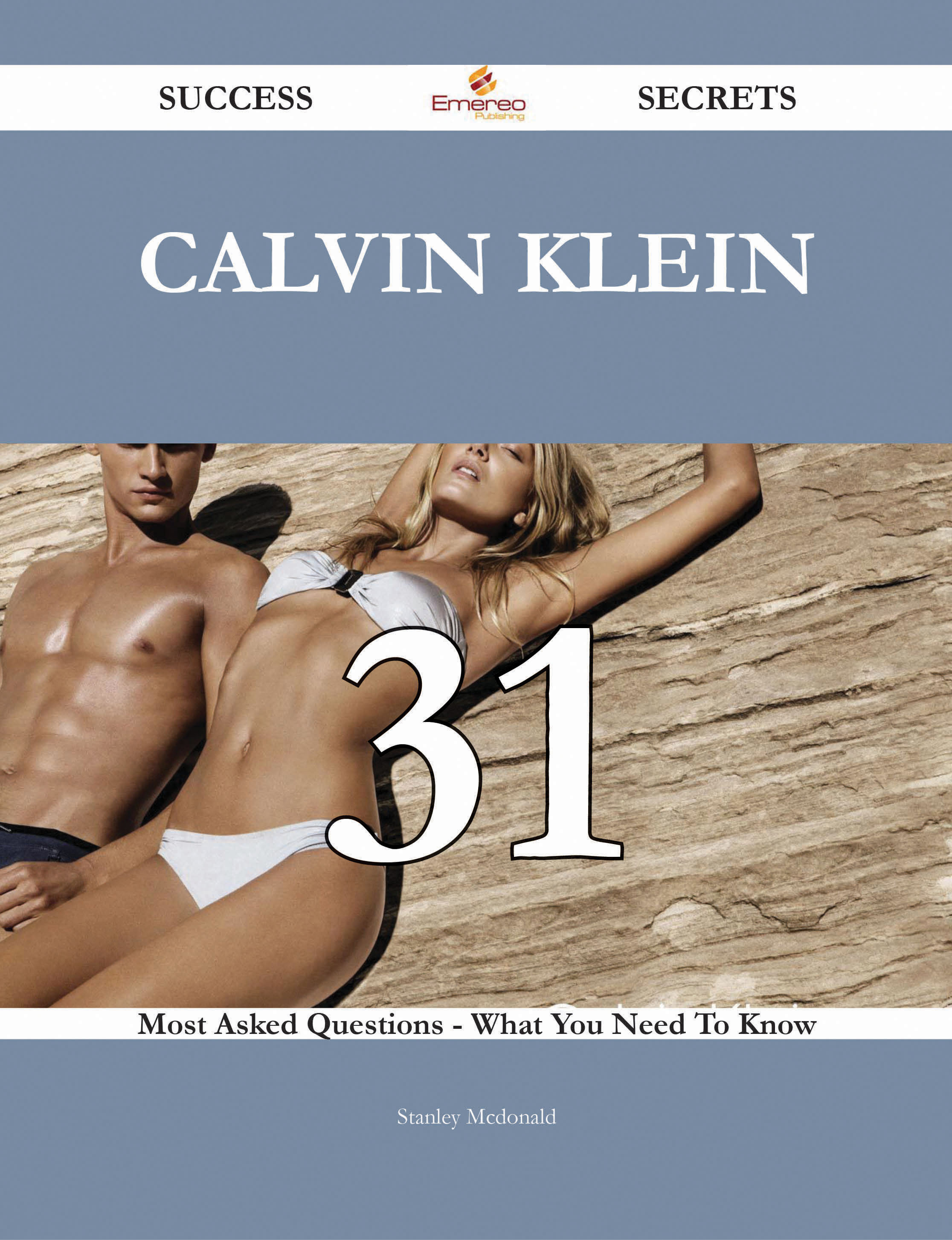 Calvin Klein 31 Success Secrets - 31 Most Asked Questions On Calvin Klein - What You Need To Know