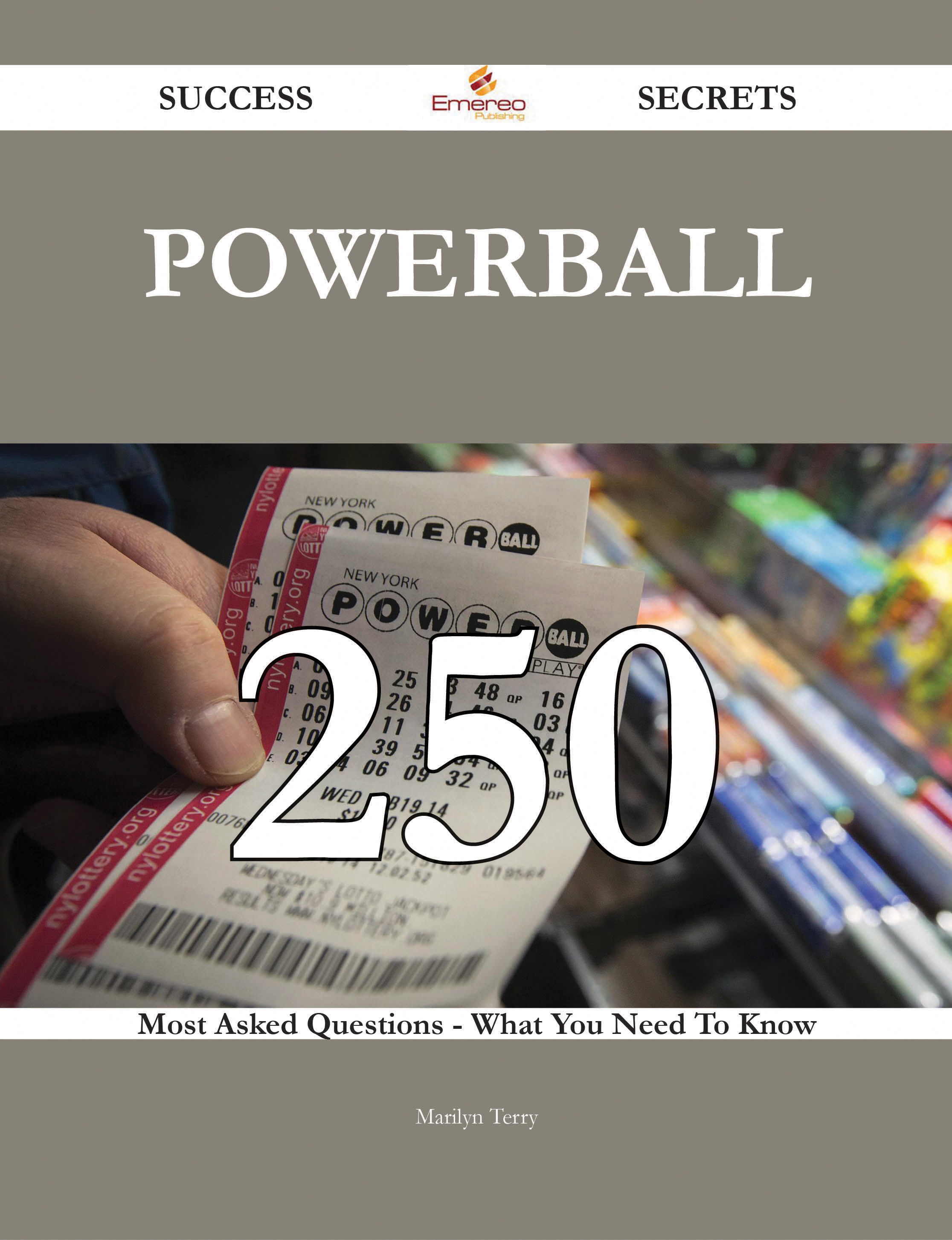 Powerball 250 Success Secrets - 250 Most Asked Questions On Powerball - What You Need To Know