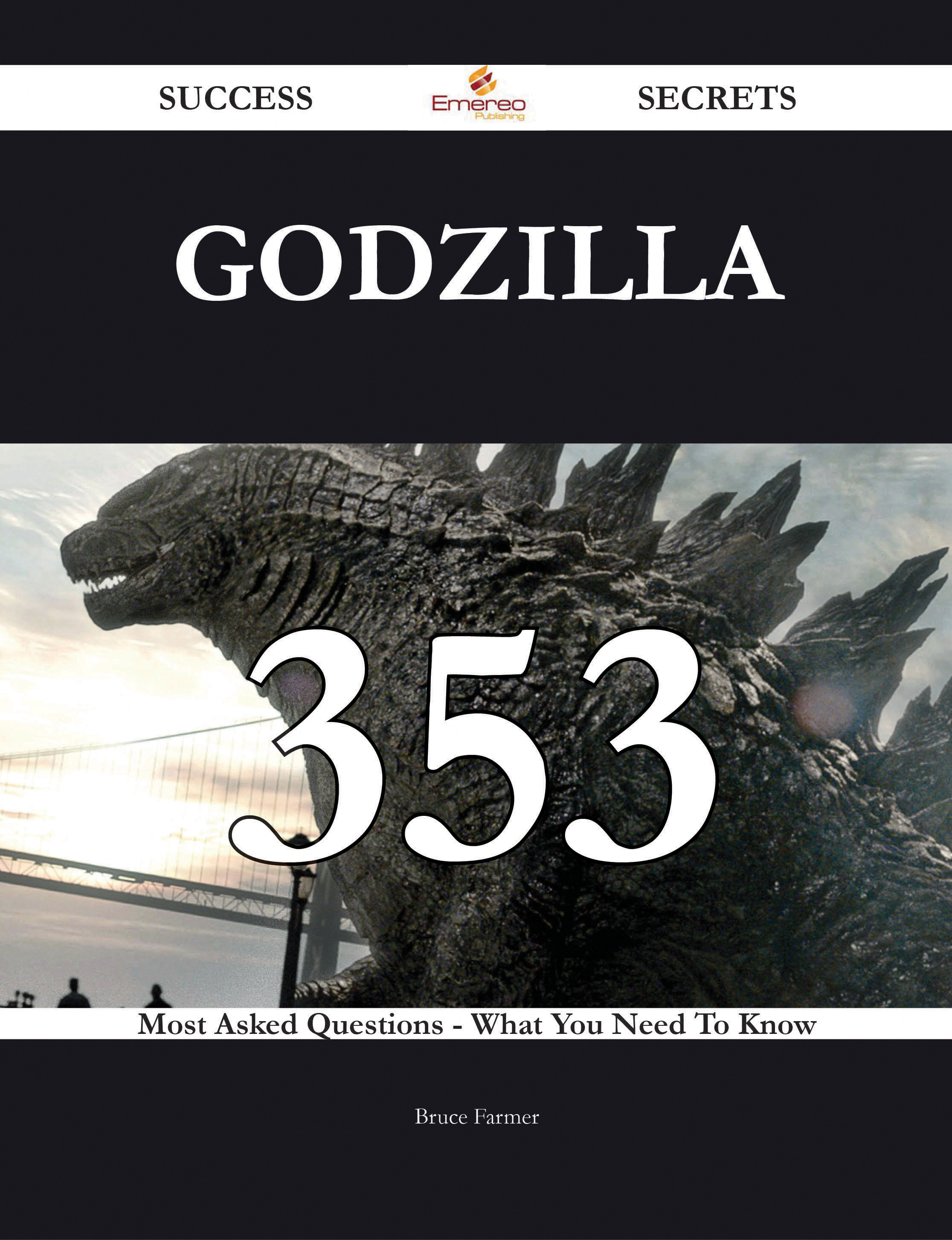 Godzilla 353 Success Secrets - 353 Most Asked Questions On Godzilla - What You Need To Know