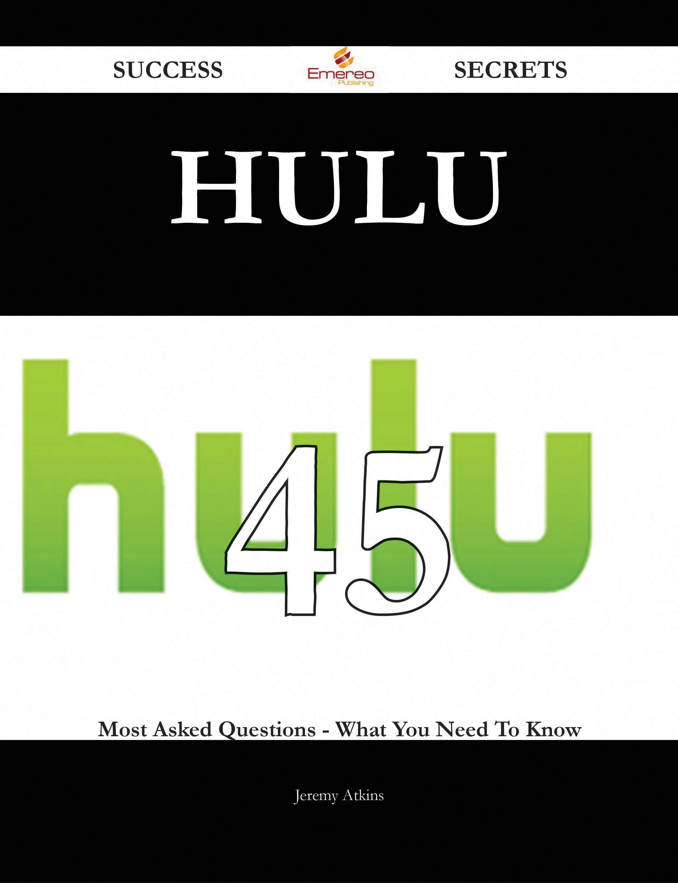 Hulu 45 Success Secrets - 45 Most Asked Questions On Hulu - What You Need To Know