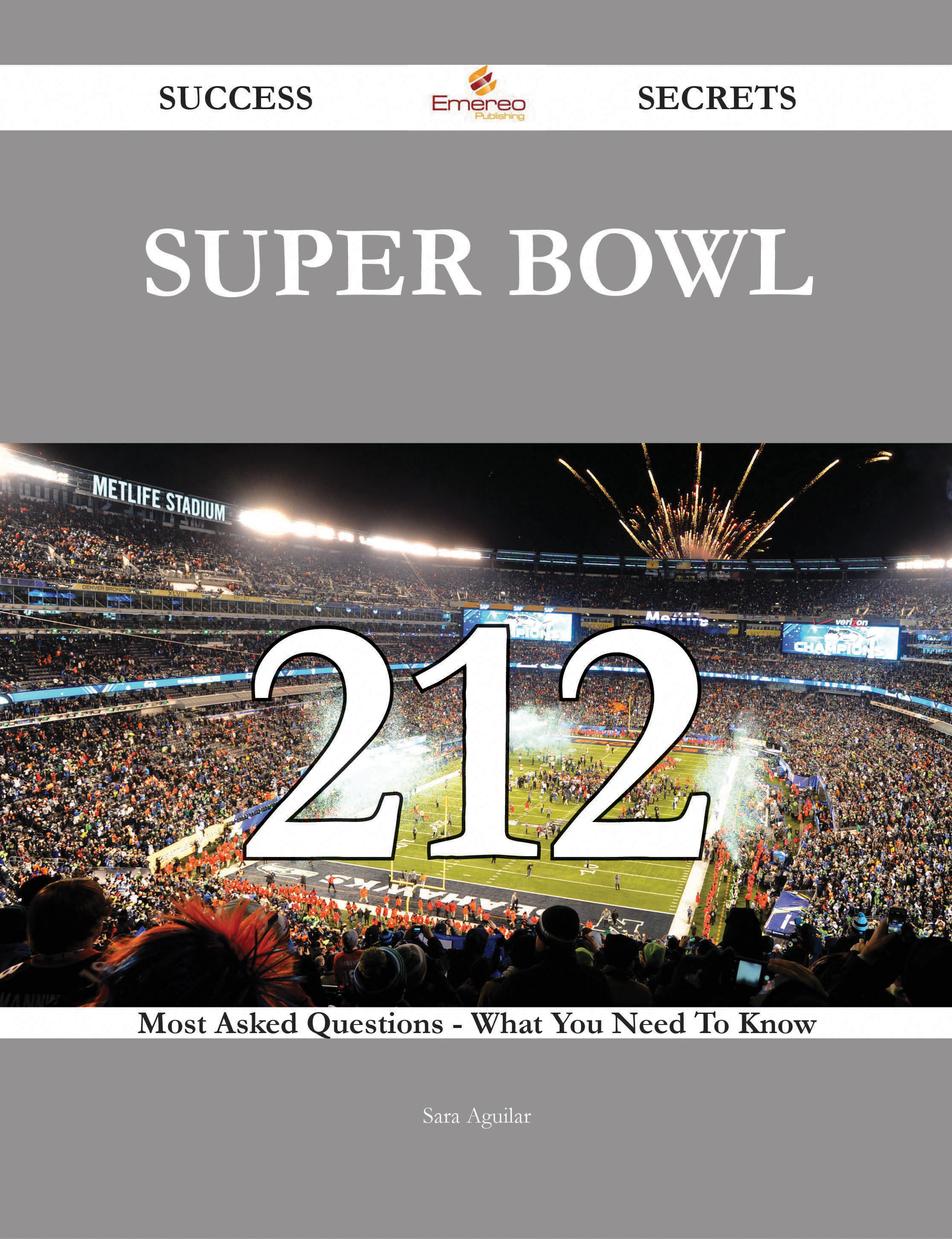 Super Bowl 212 Success Secrets - 212 Most Asked Questions On Super Bowl - What You Need To Know