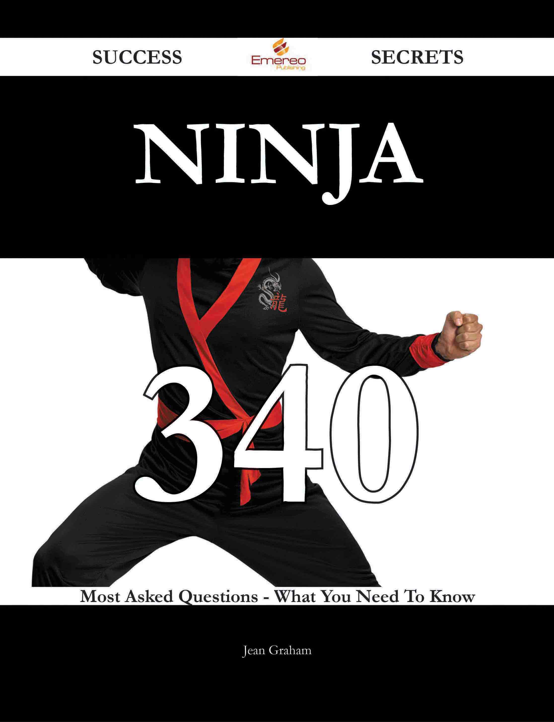 Ninja 340 Success Secrets - 340 Most Asked Questions On Ninja - What You Need To Know