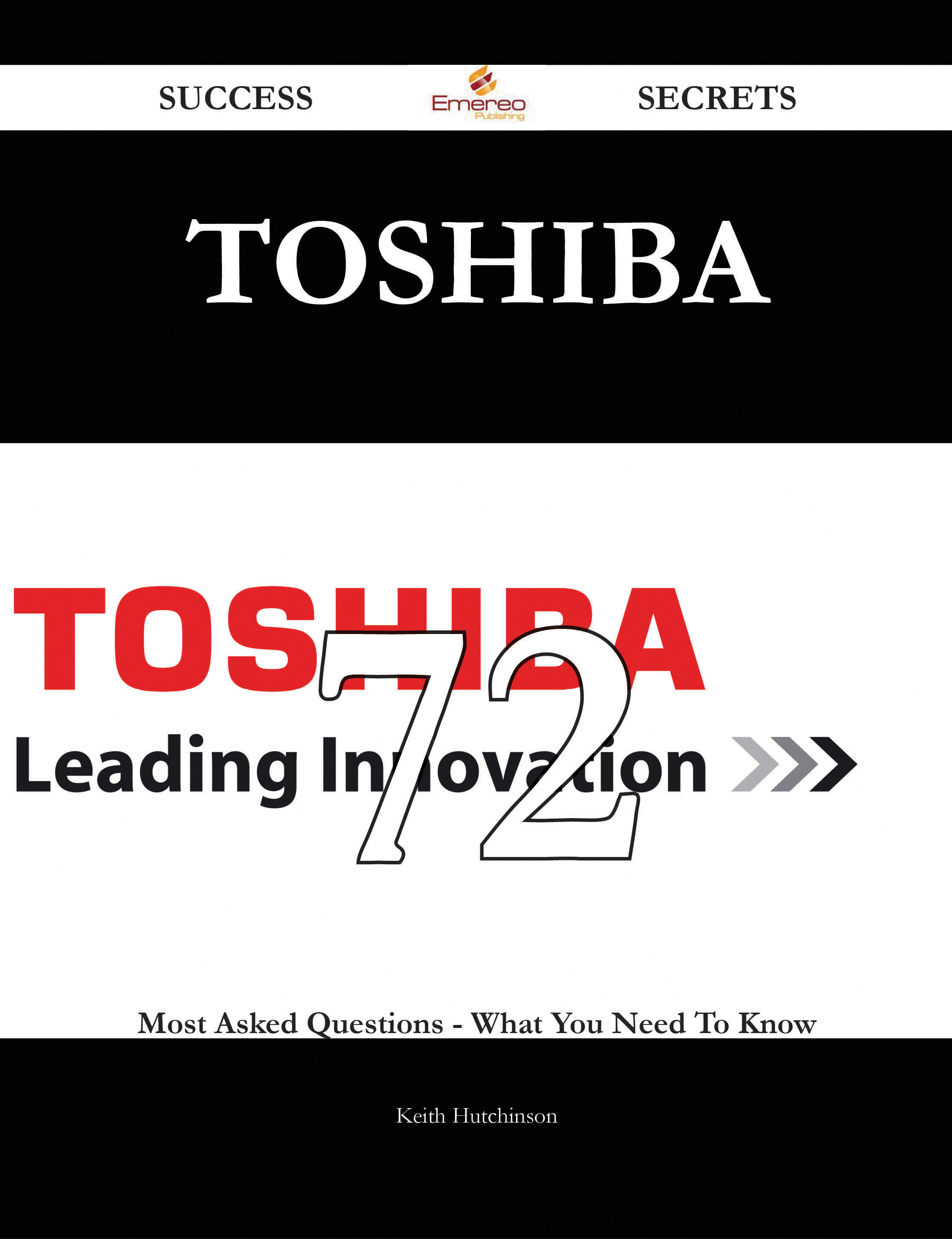 Toshiba 72 Success Secrets - 72 Most Asked Questions On Toshiba - What You Need To Know