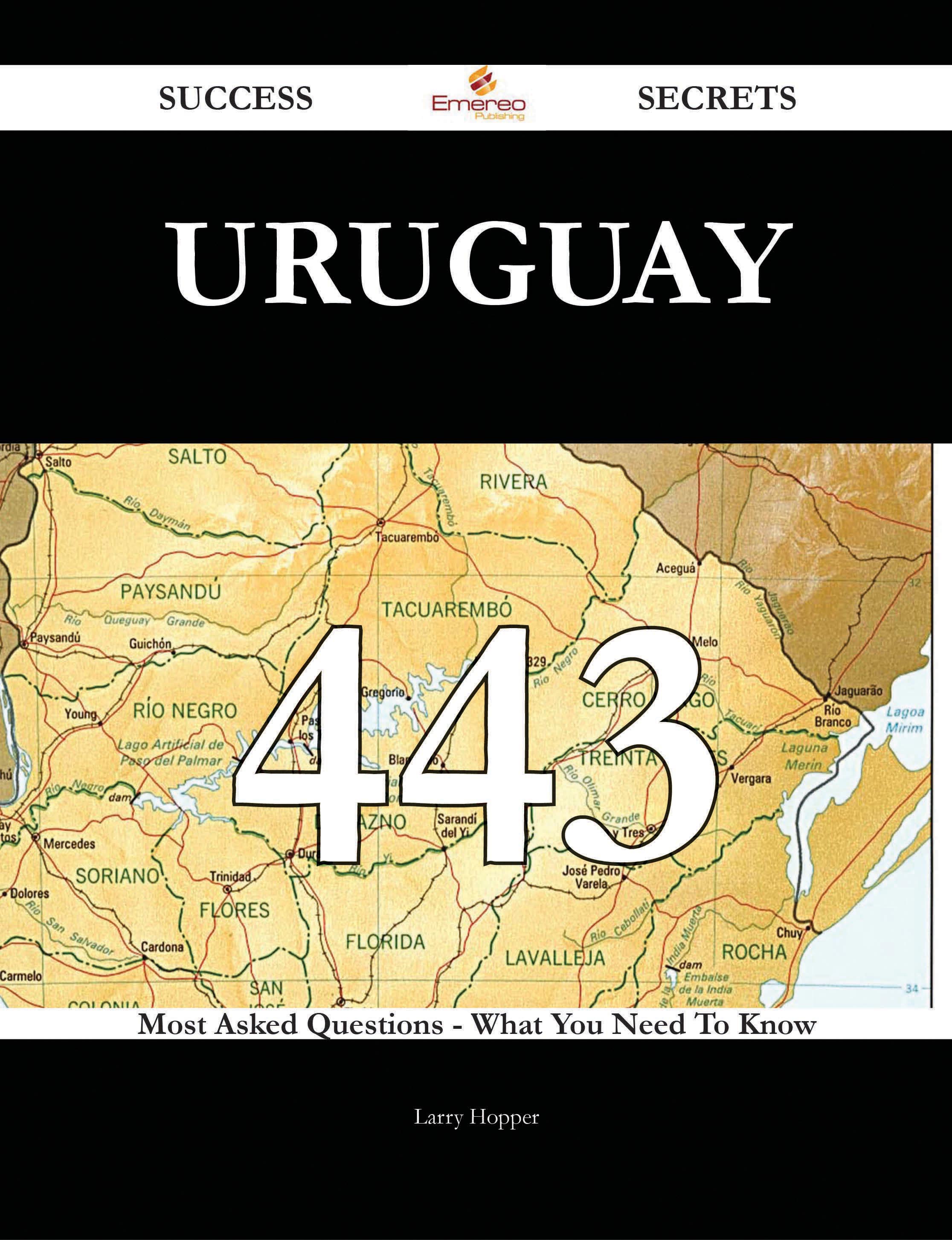 Uruguay 443 Success Secrets - 443 Most Asked Questions On Uruguay - What You Need To Know