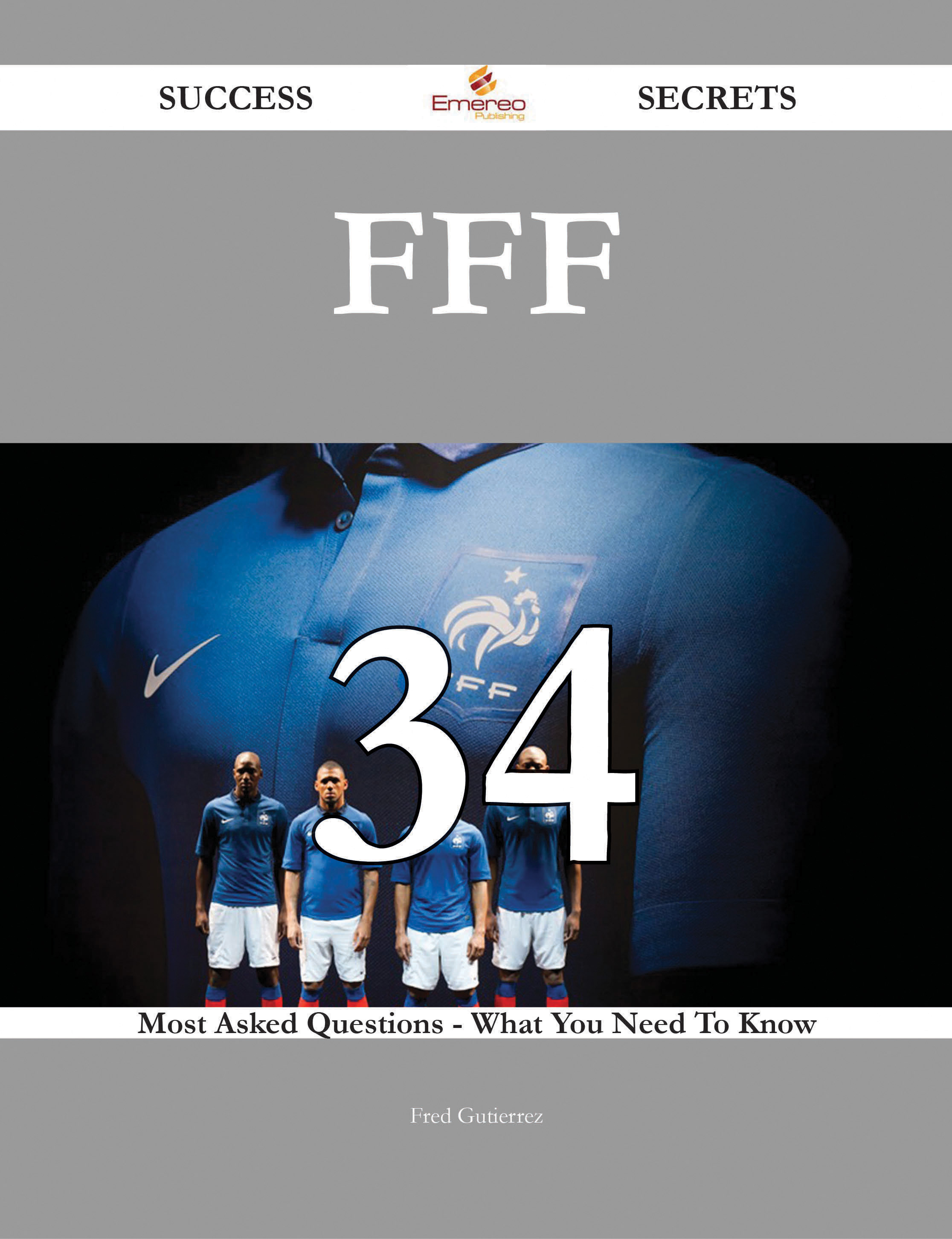 FFF 34 Success Secrets - 34 Most Asked Questions On FFF - What You Need To Know