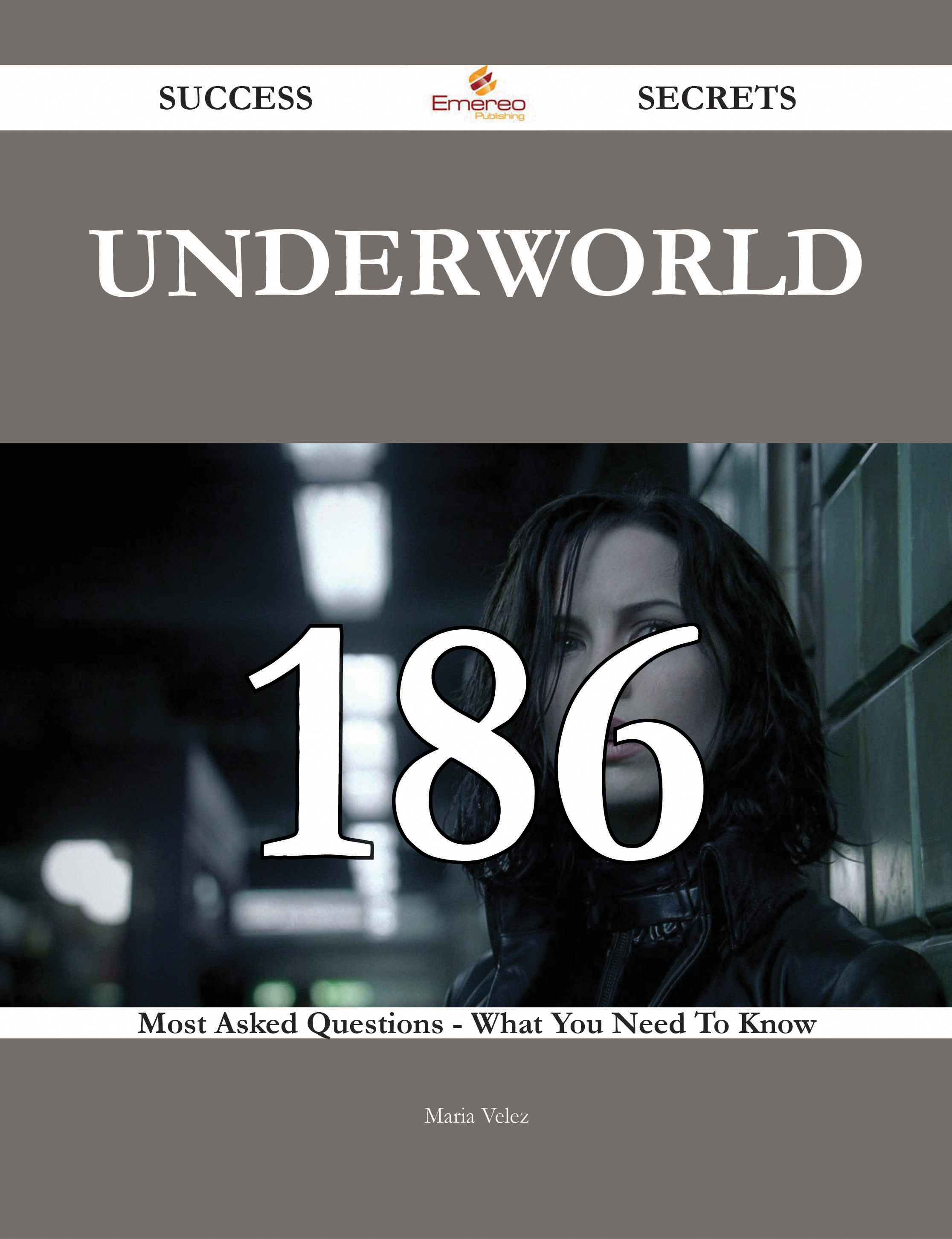 Underworld 186 Success Secrets - 186 Most Asked Questions On Underworld - What You Need To Know