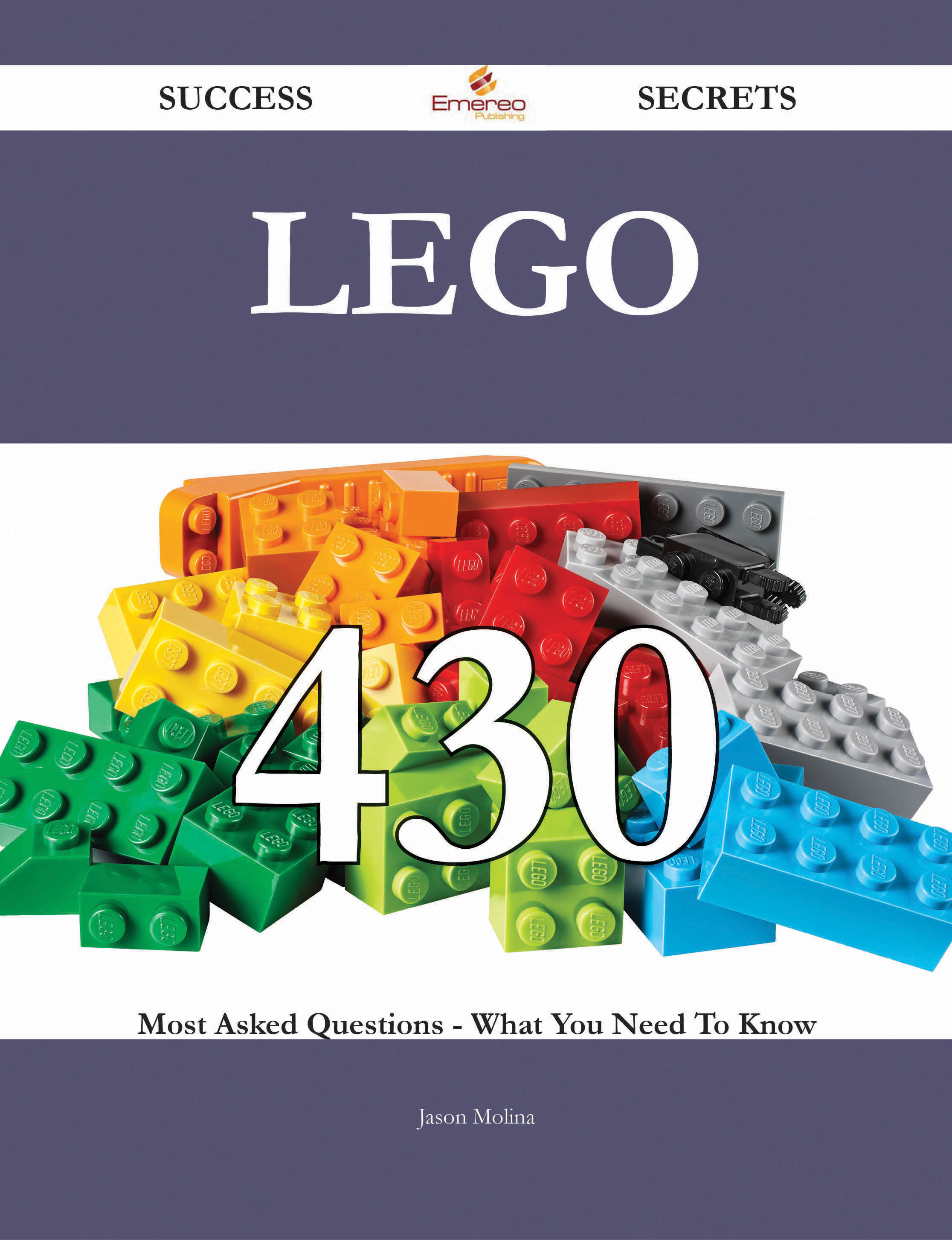 Lego 430 Success Secrets - 430 Most Asked Questions On Lego - What You Need To Know