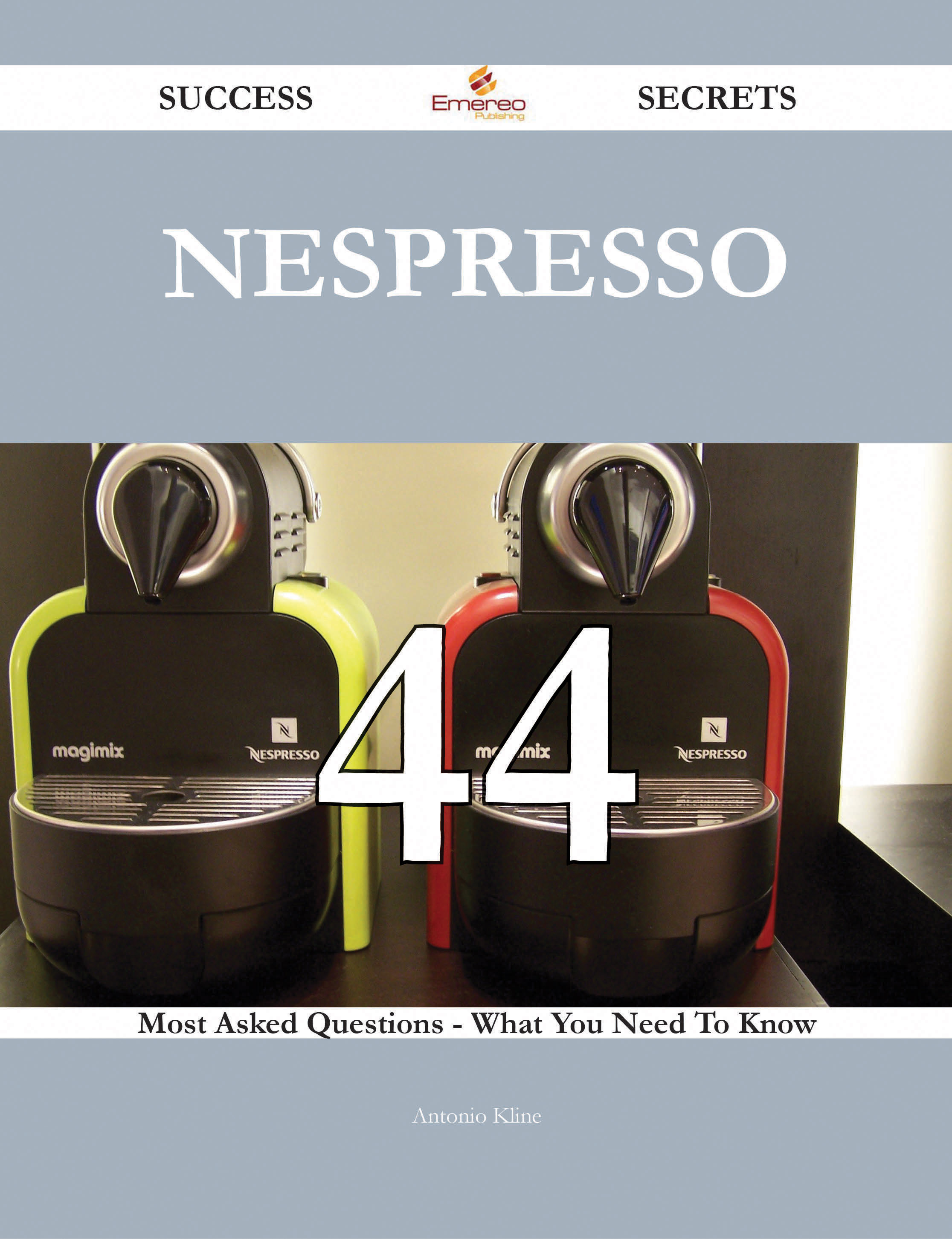 Nespresso 44 Success Secrets - 44 Most Asked Questions On Nespresso - What You Need To Know