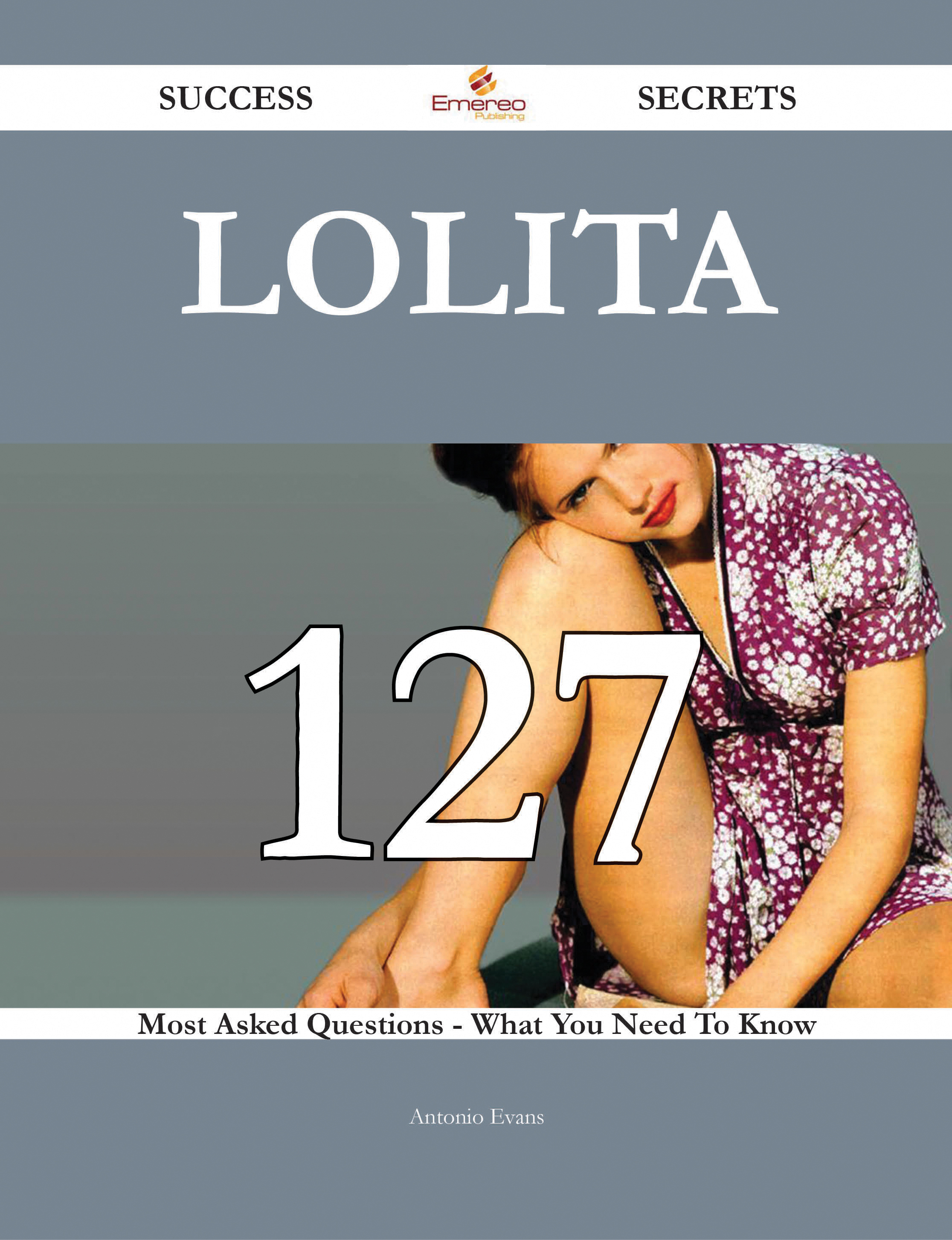 Lolita 127 Success Secrets - 127 Most Asked Questions On Lolita - What You Need To Know