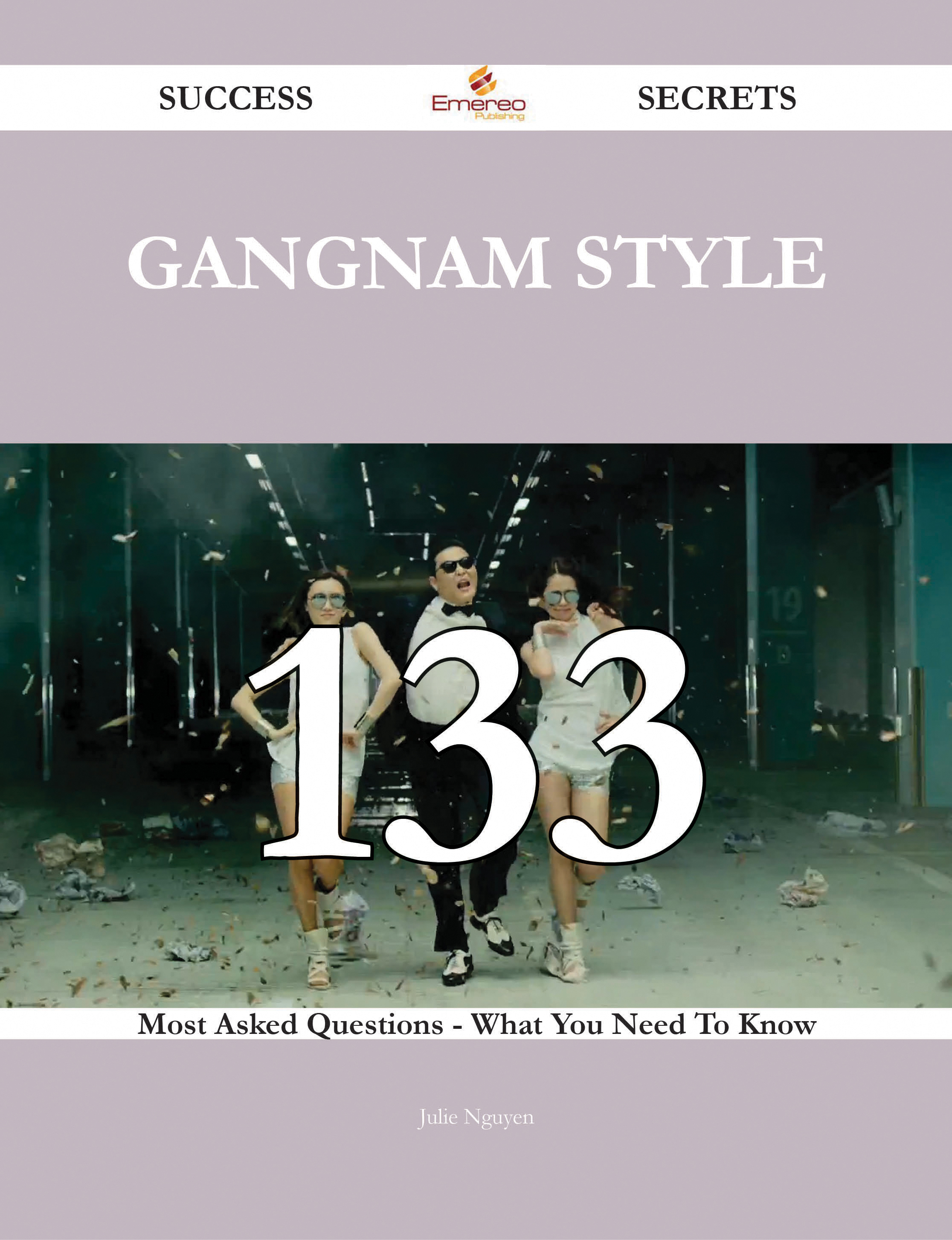 Gangnam Style 133 Success Secrets - 133 Most Asked Questions On Gangnam Style - What You Need To Know