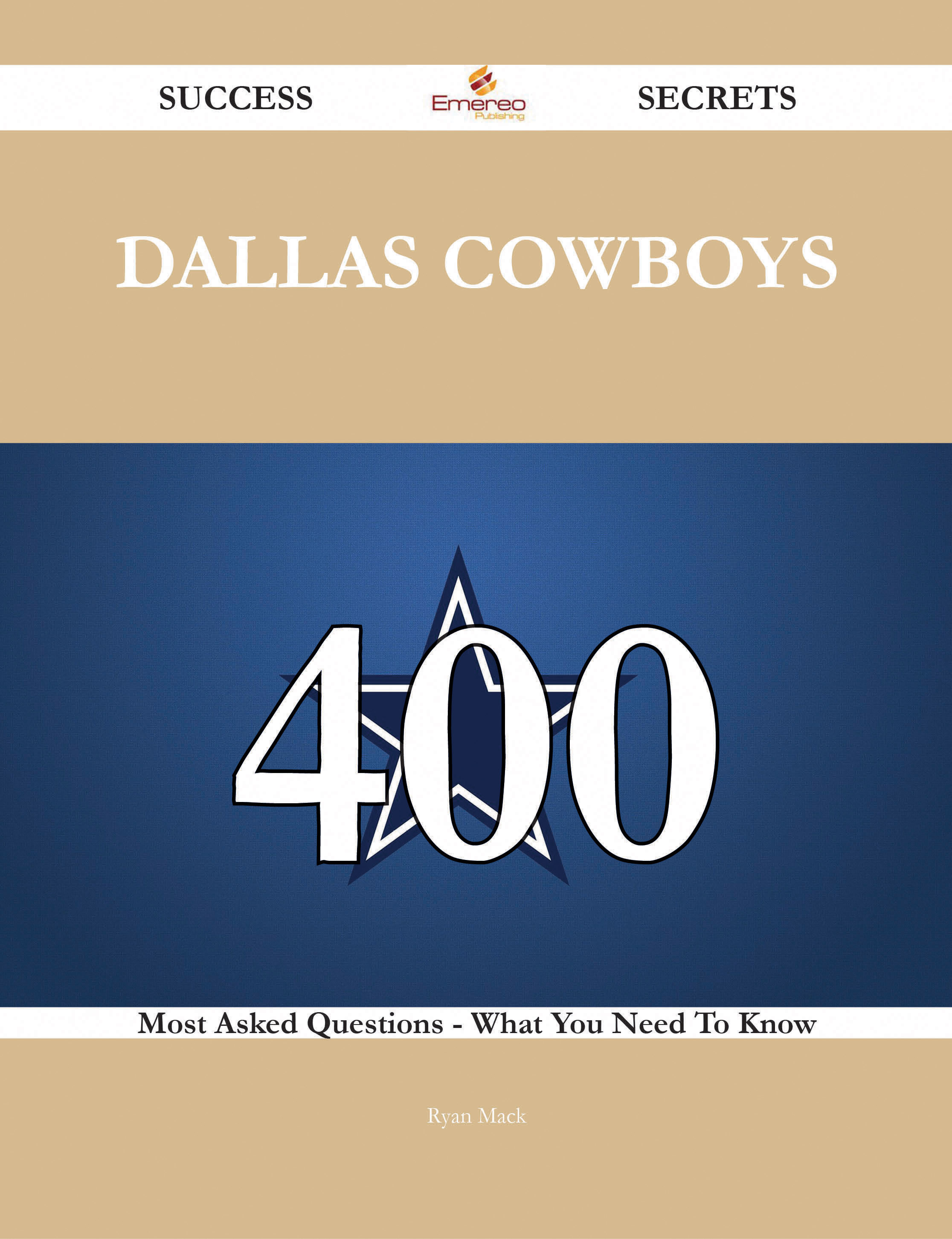 Dallas Cowboys 400 Success Secrets - 400 Most Asked Questions On Dallas Cowboys - What You Need To Know