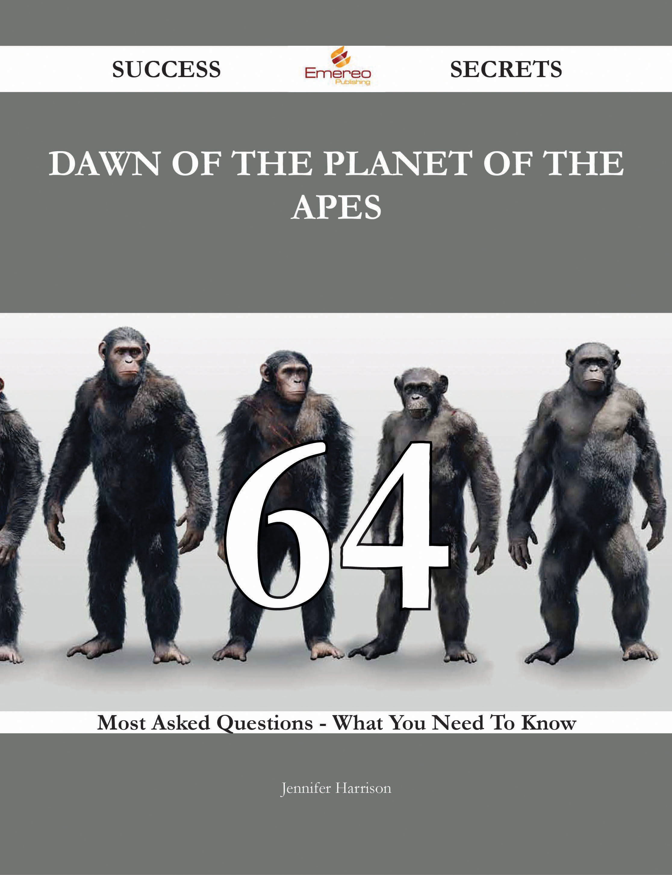 Dawn of the Planet of the Apes 64 Success Secrets - 64 Most Asked Questions On Dawn of the Planet of the Apes - What You Need To Know