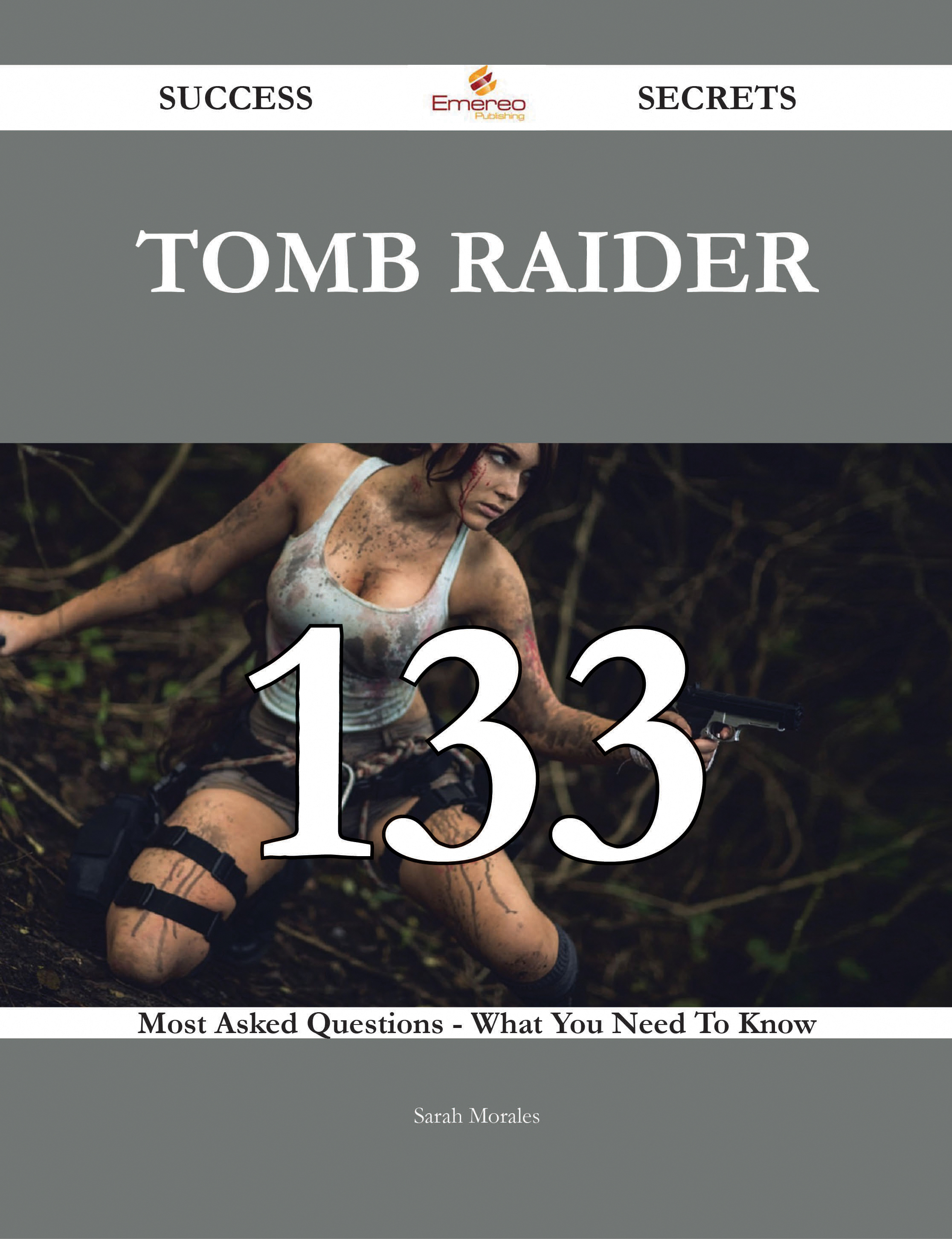 Tomb Raider 133 Success Secrets - 133 Most Asked Questions On Tomb Raider - What You Need To Know