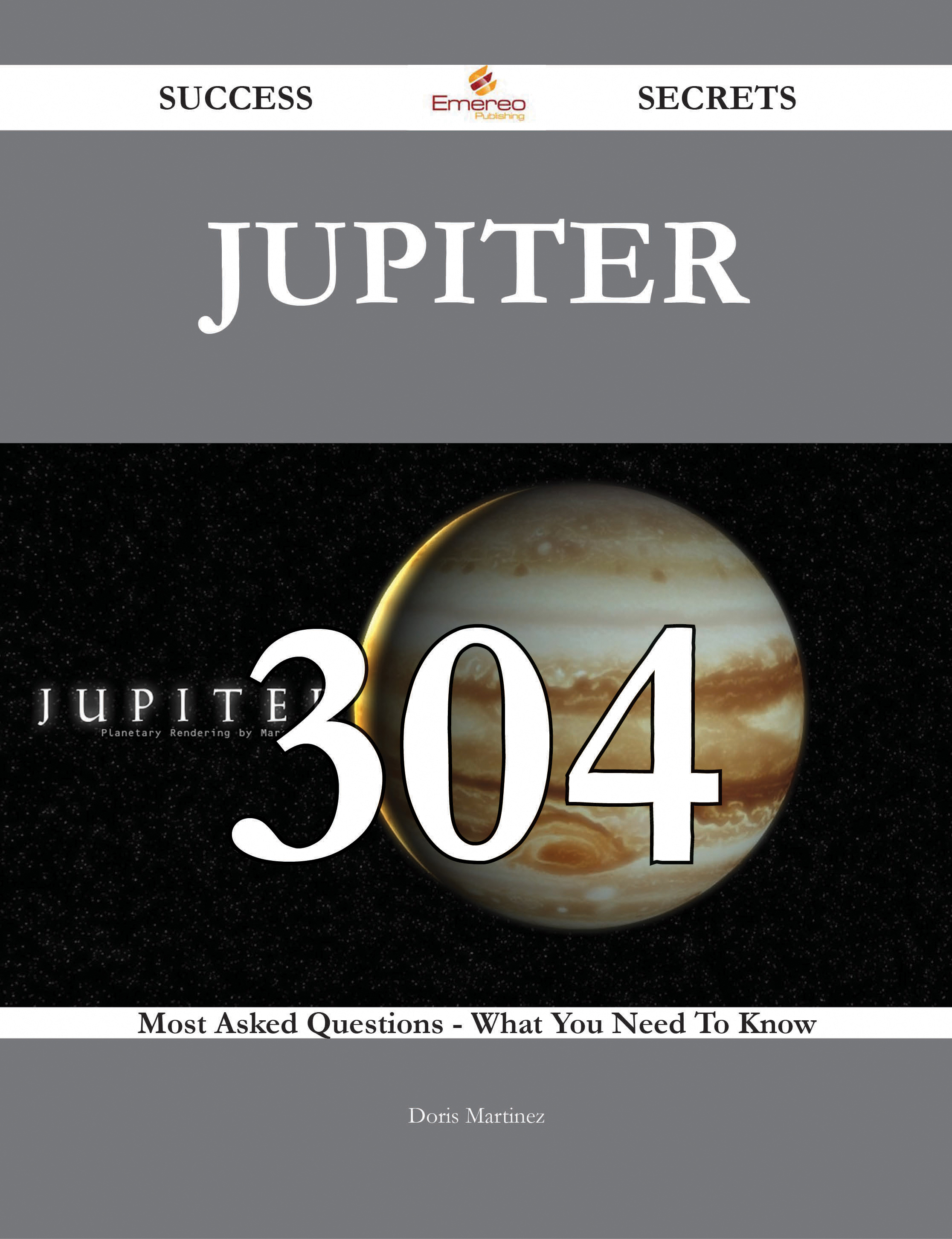 Jupiter 304 Success Secrets - 304 Most Asked Questions On Jupiter - What You Need To Know