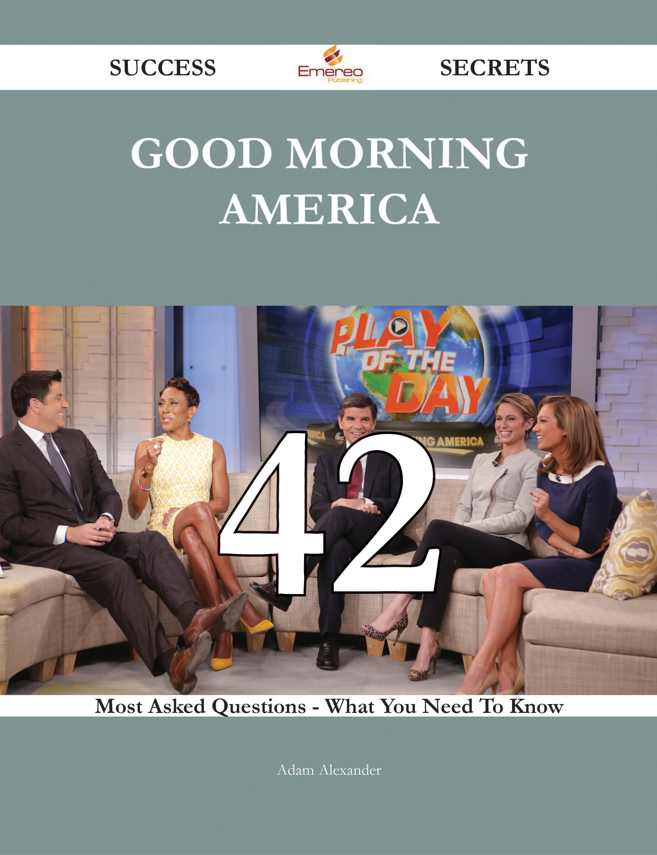 Good Morning America 42 Success Secrets - 42 Most Asked Questions On Good Morning America - What You Need To Know