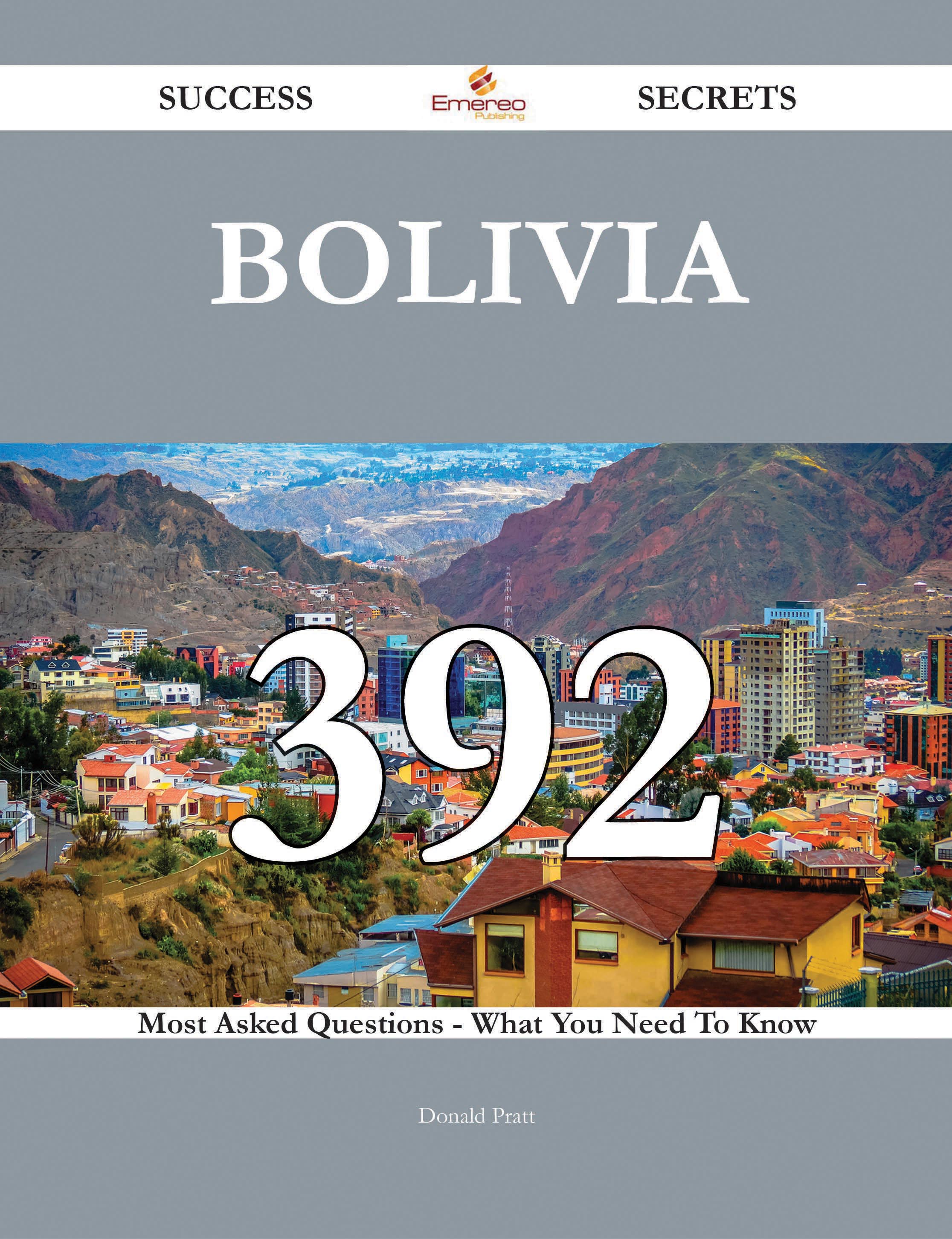 Bolivia 392 Success Secrets - 392 Most Asked Questions On Bolivia - What You Need To Know