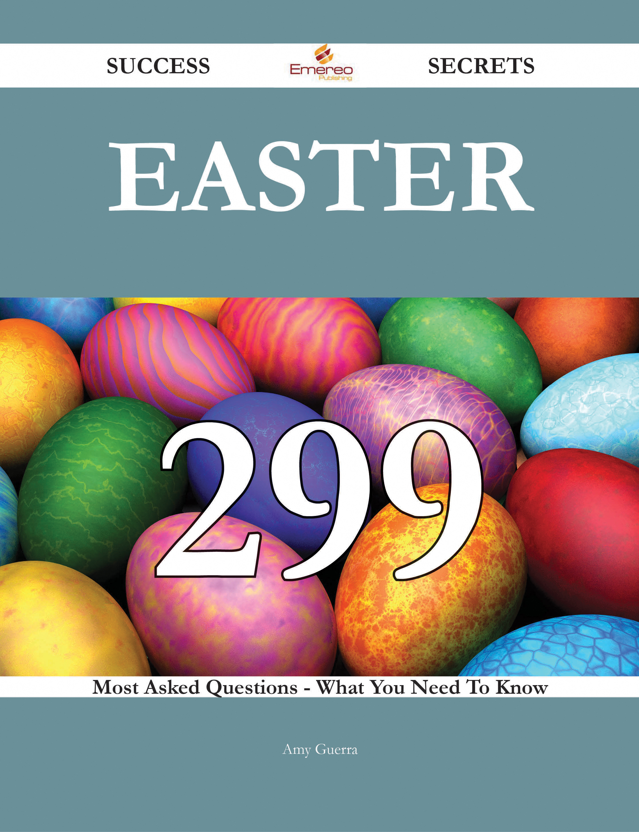 Easter 299 Success Secrets - 299 Most Asked Questions On Easter - What You Need To Know