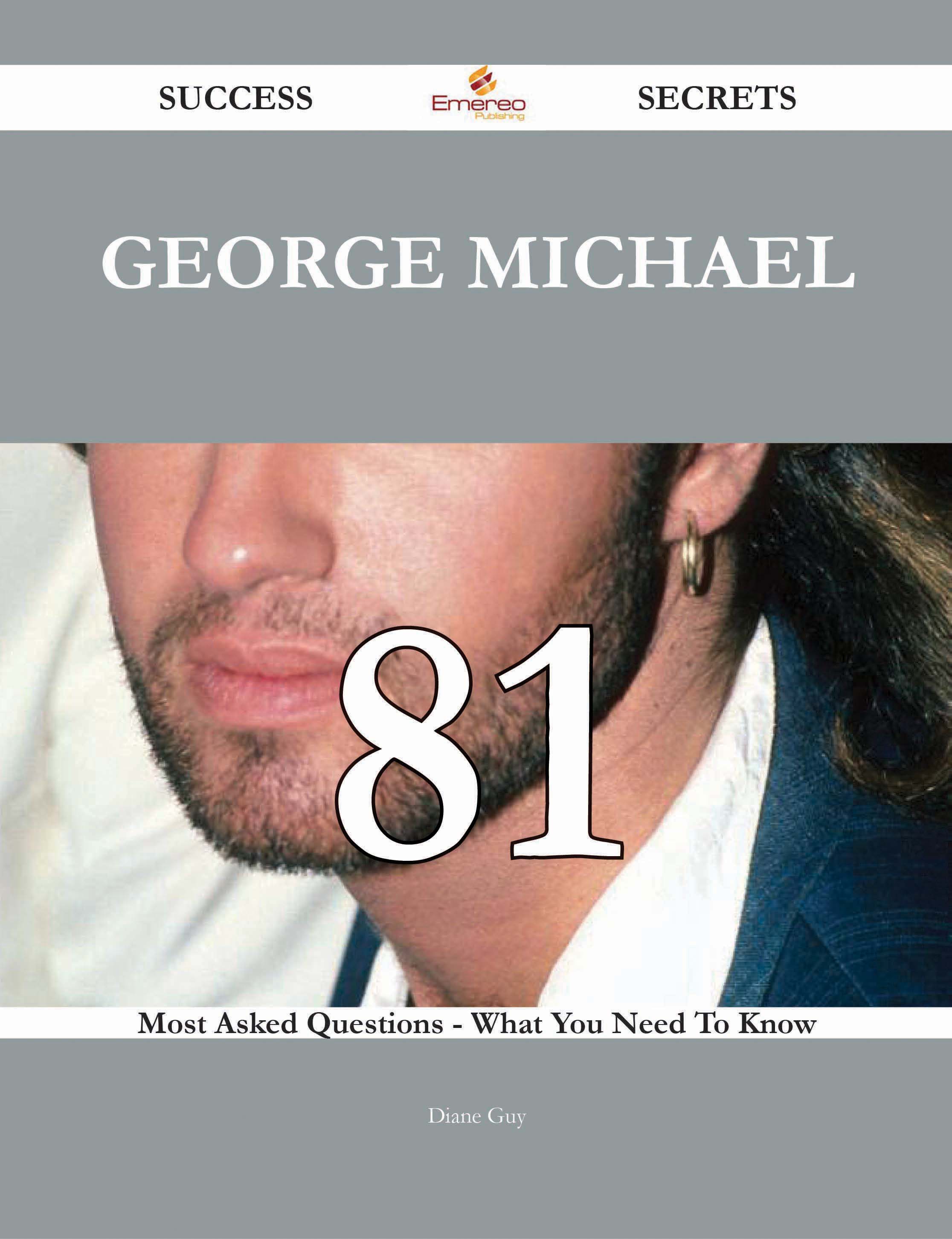 George Michael 81 Success Secrets - 81 Most Asked Questions On George Michael - What You Need To Know