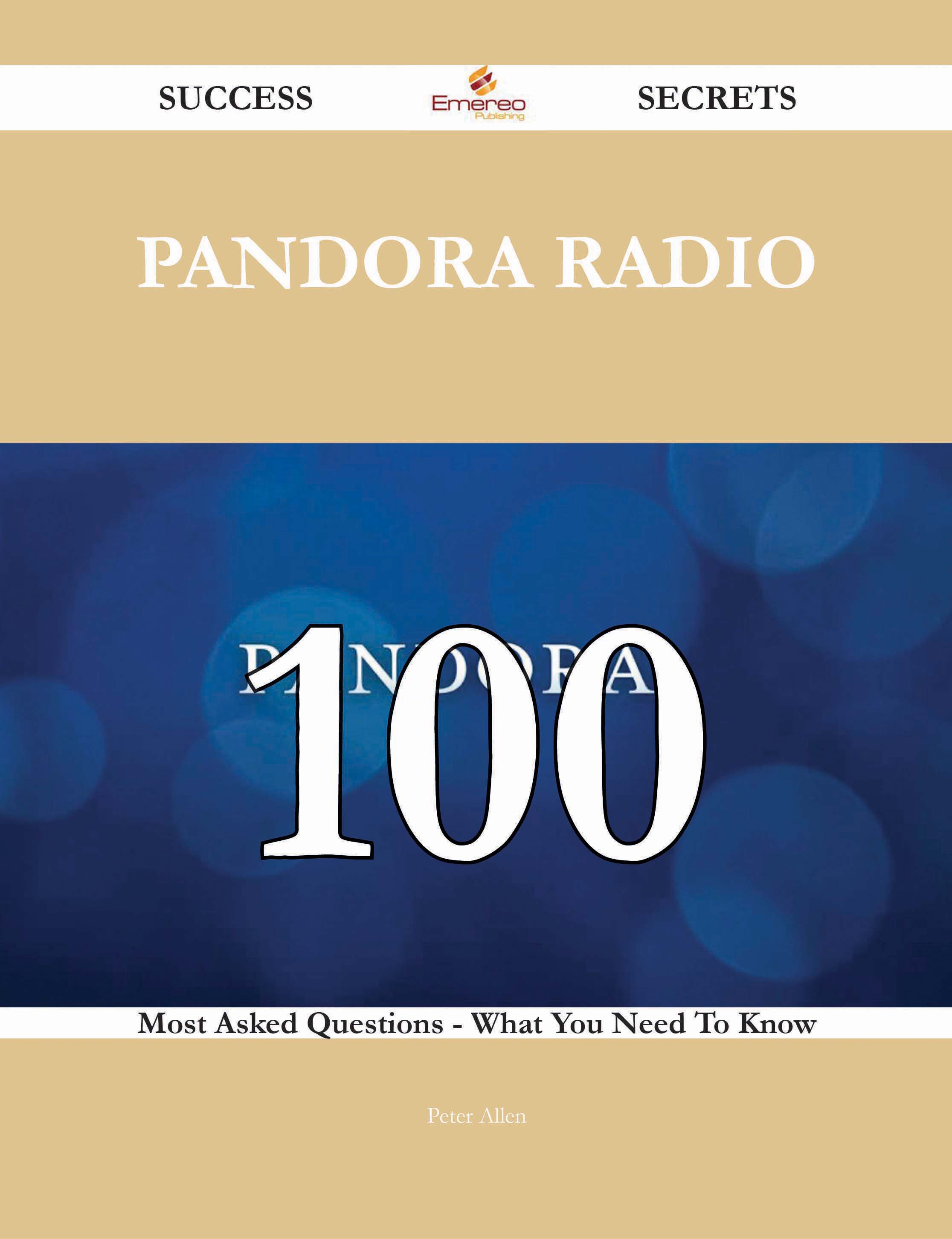 Pandora Radio 100 Success Secrets - 100 Most Asked Questions On Pandora Radio - What You Need To Know