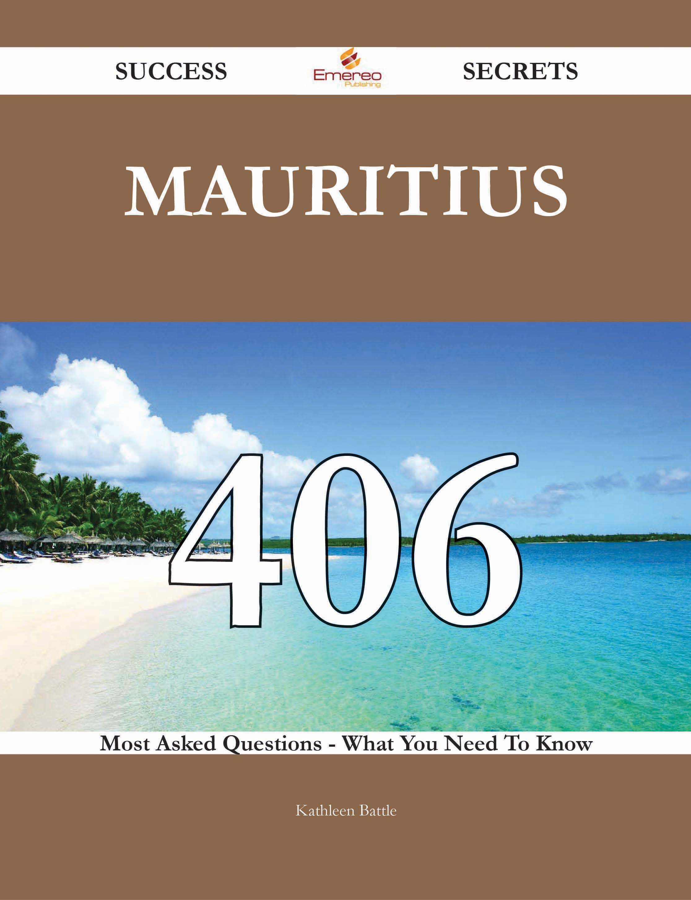 Mauritius 406 Success Secrets - 406 Most Asked Questions On Mauritius - What You Need To Know