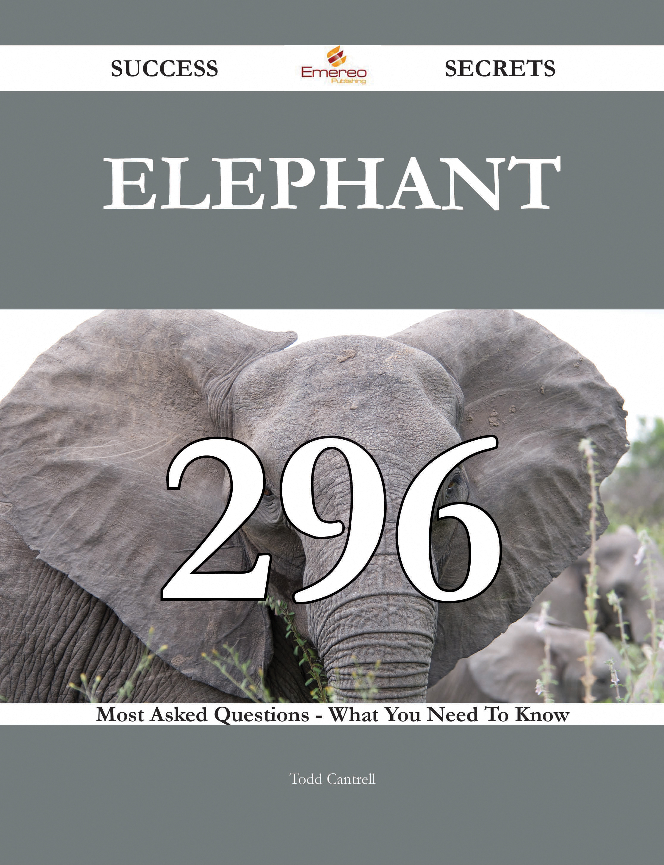 Elephant 296 Success Secrets - 296 Most Asked Questions On Elephant - What You Need To Know