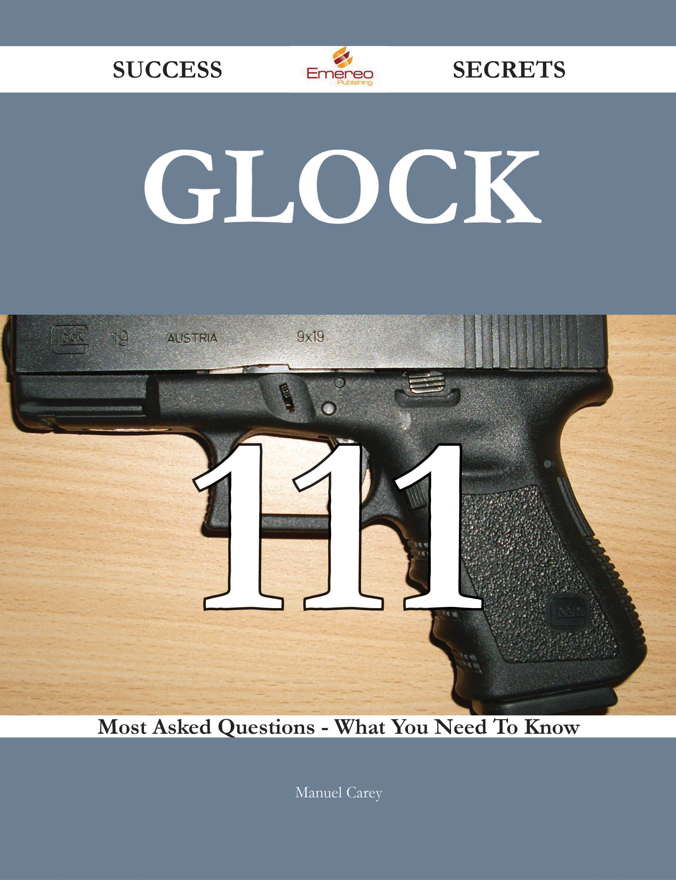 Glock 111 Success Secrets - 111 Most Asked Questions On Glock - What You Need To Know