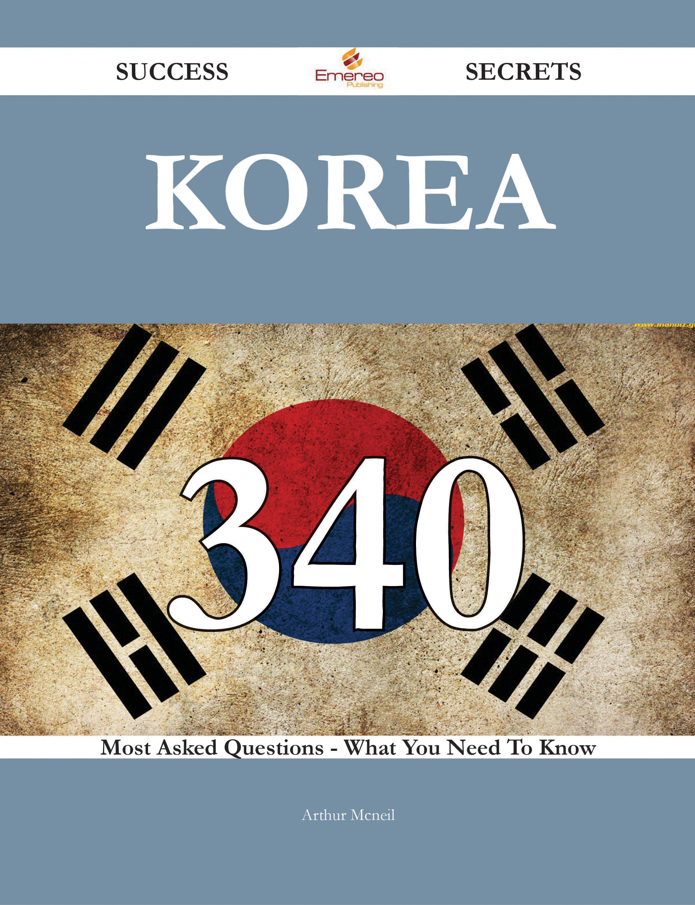 Korea 340 Success Secrets - 340 Most Asked Questions On Korea - What You Need To Know