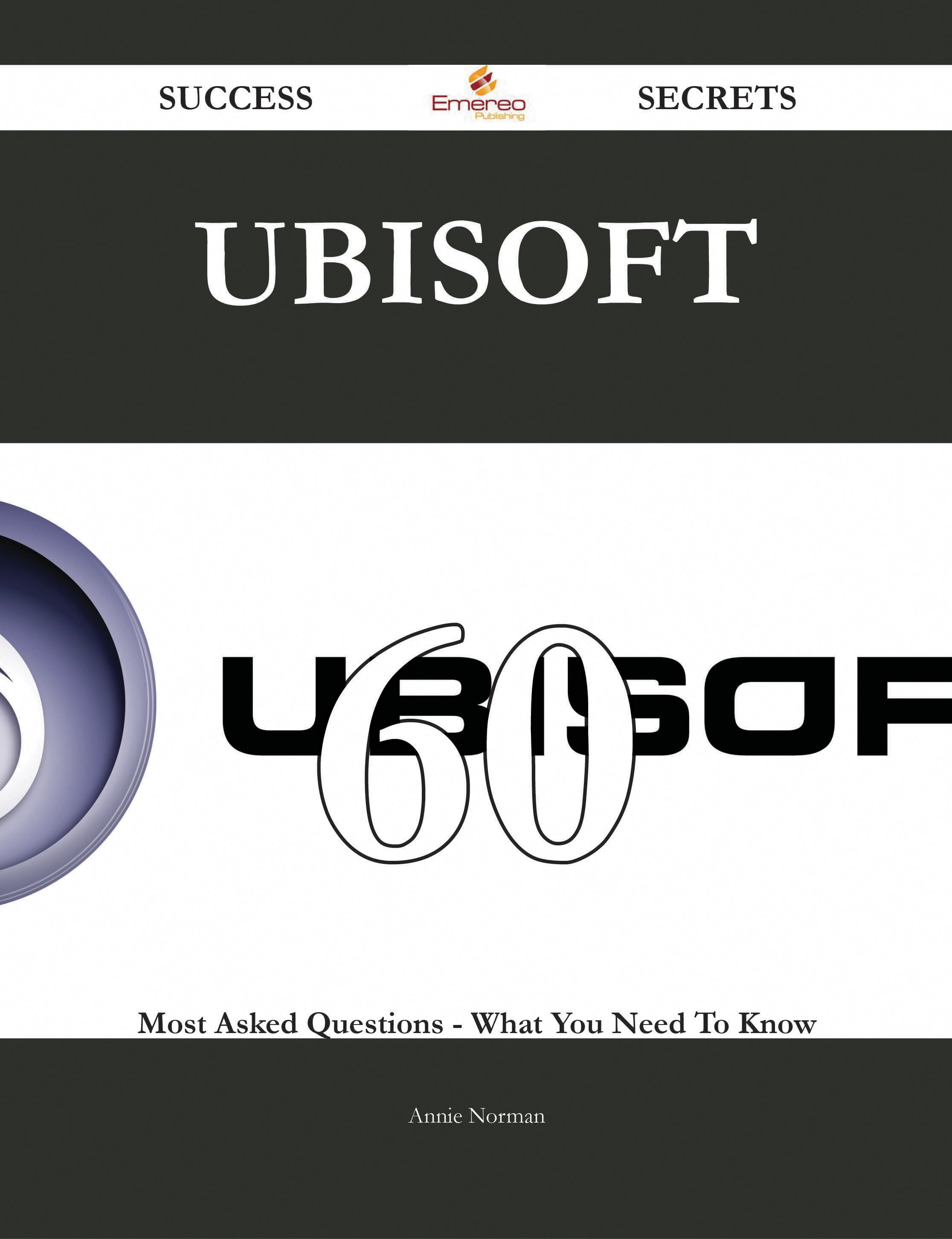 Ubisoft 60 Success Secrets - 60 Most Asked Questions On Ubisoft - What You Need To Know