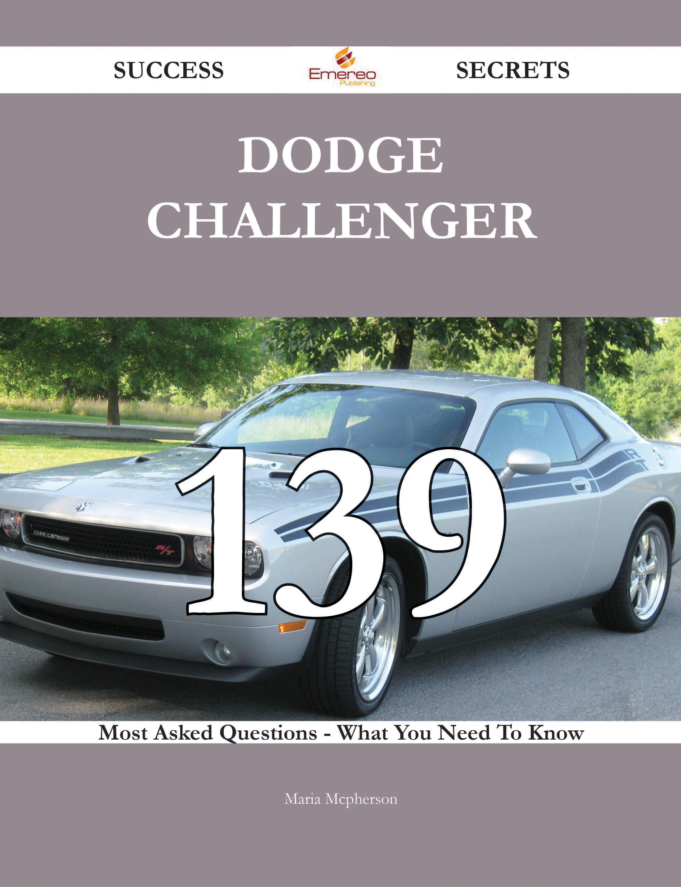 Dodge Challenger 139 Success Secrets - 139 Most Asked Questions On Dodge Challenger - What You Need To Know