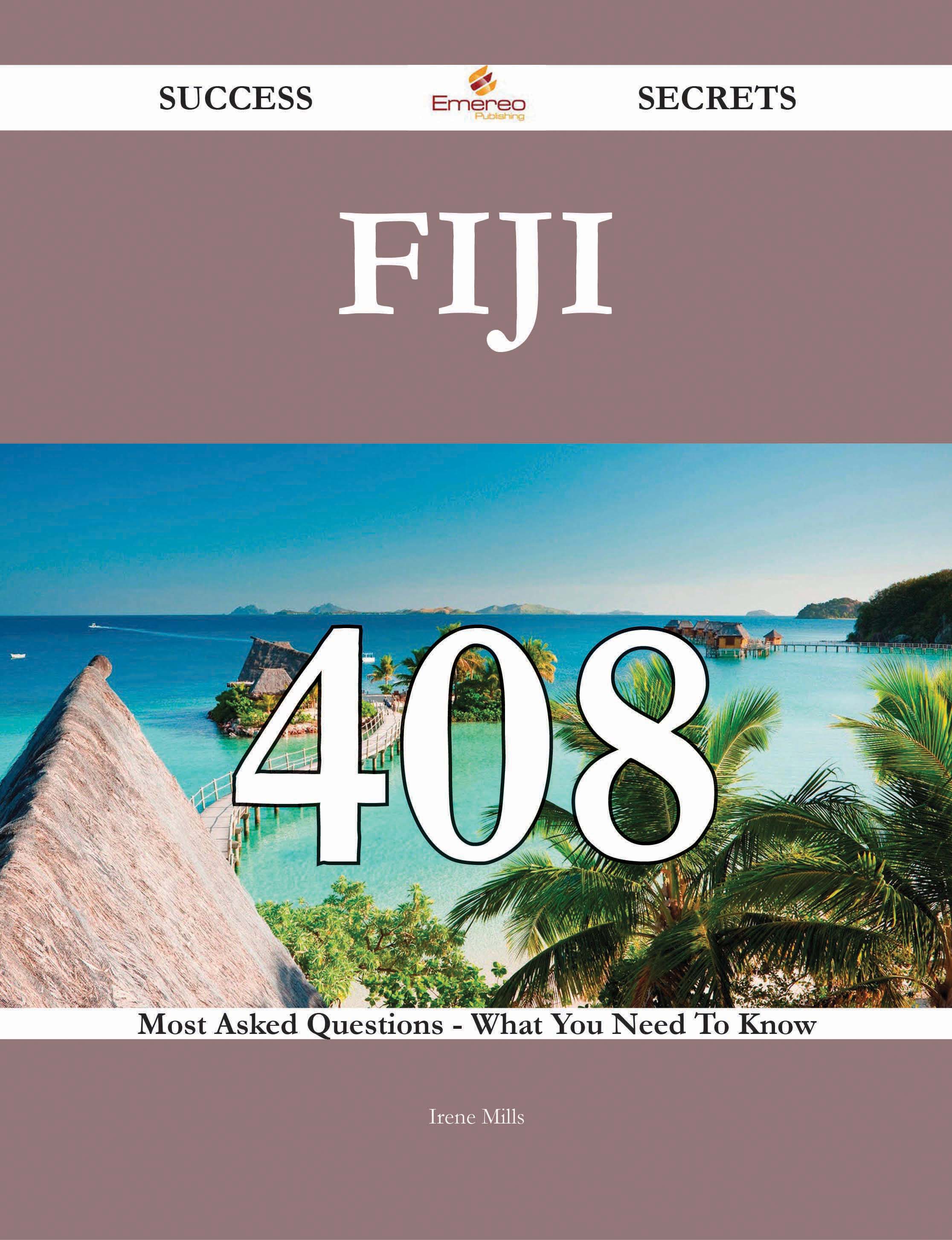 Fiji 408 Success Secrets - 408 Most Asked Questions On Fiji - What You Need To Know