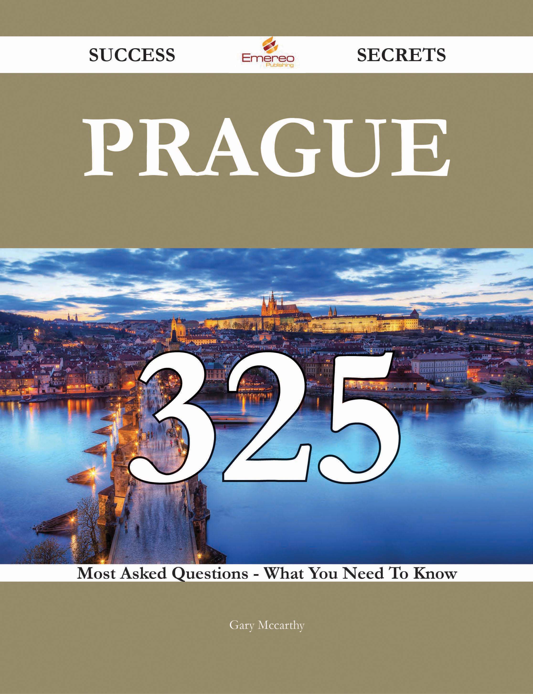 Prague 325 Success Secrets - 325 Most Asked Questions On Prague - What You Need To Know