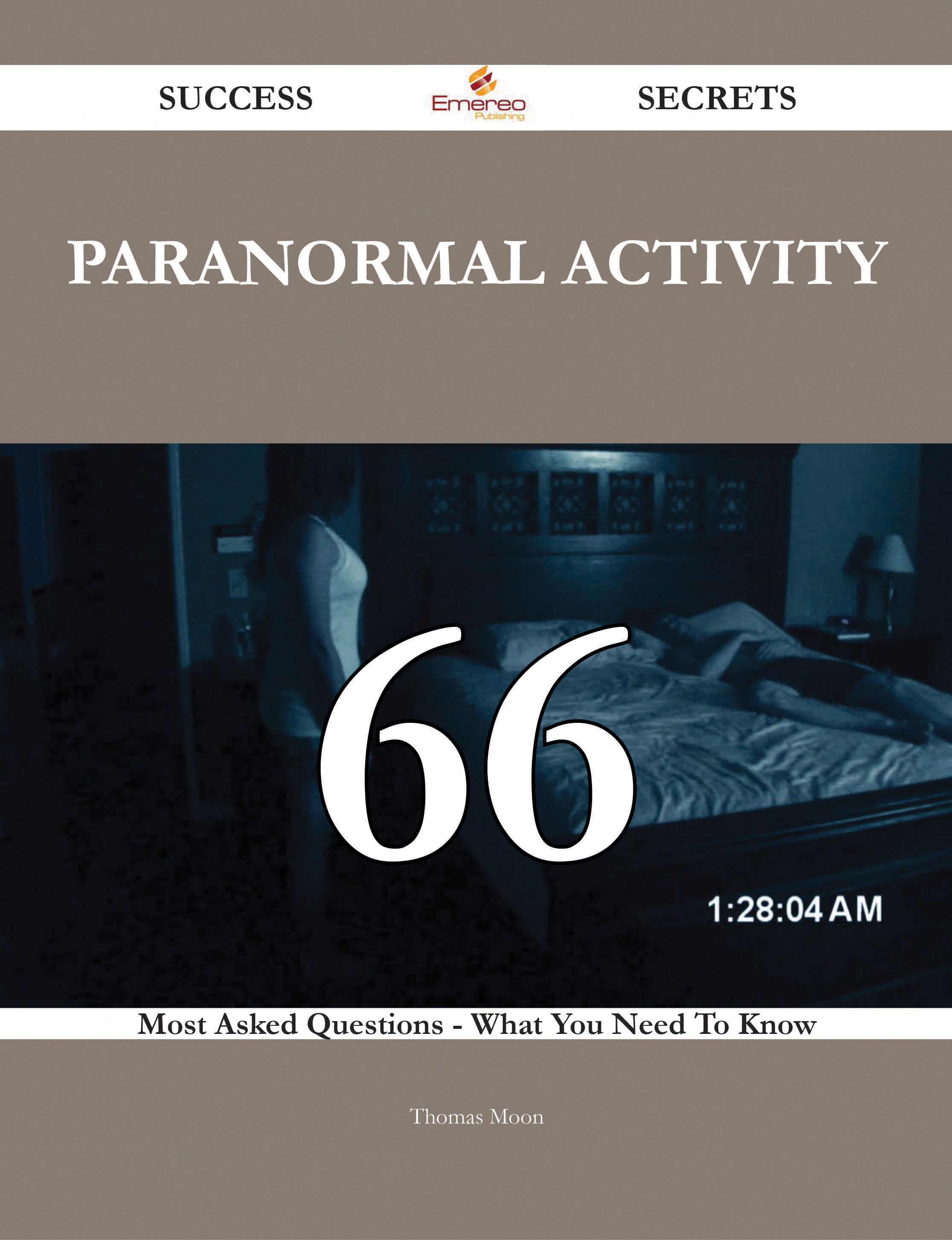 Paranormal Activity 66 Success Secrets - 66 Most Asked Questions On Paranormal Activity - What You Need To Know