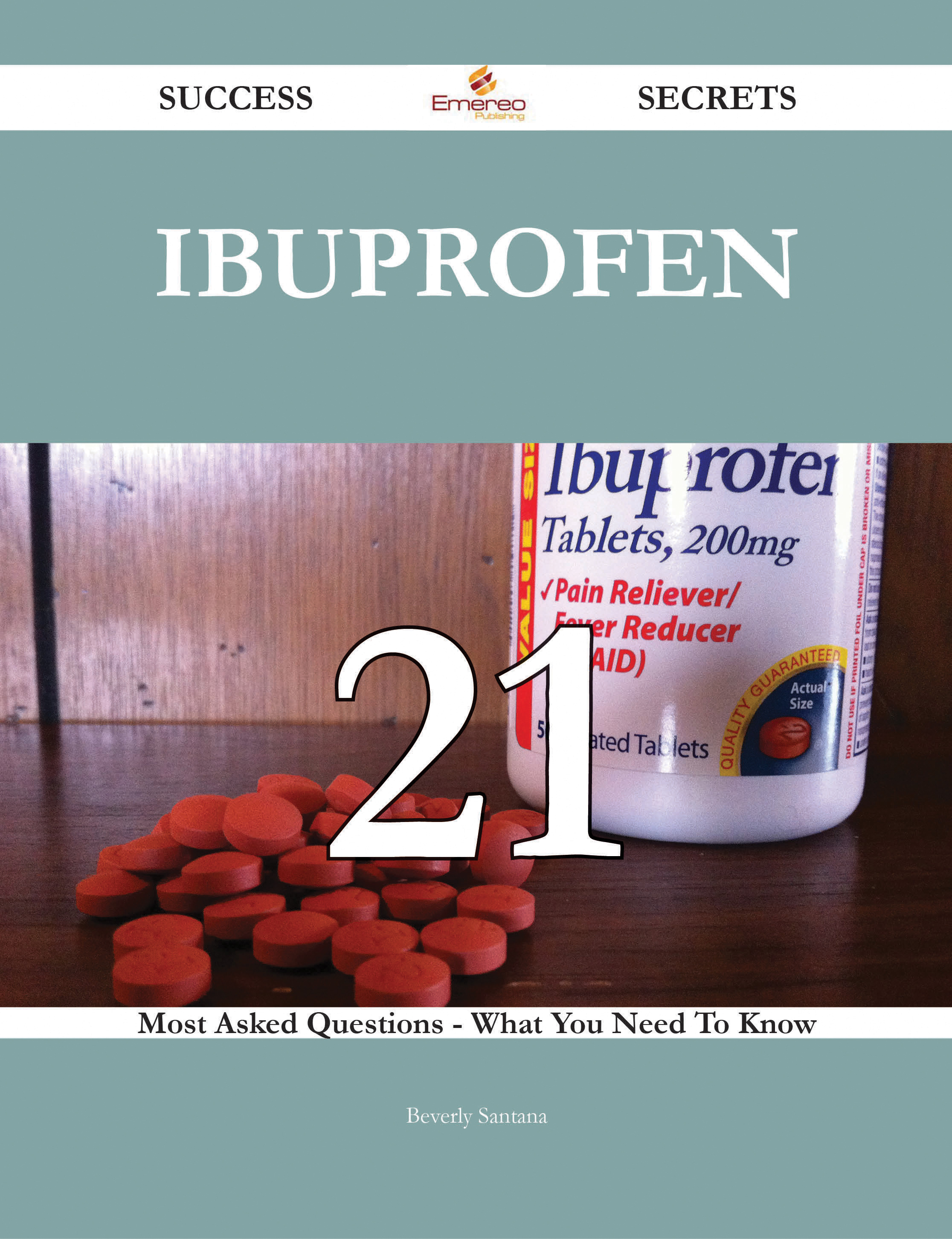 Ibuprofen 21 Success Secrets - 21 Most Asked Questions On Ibuprofen - What You Need To Know