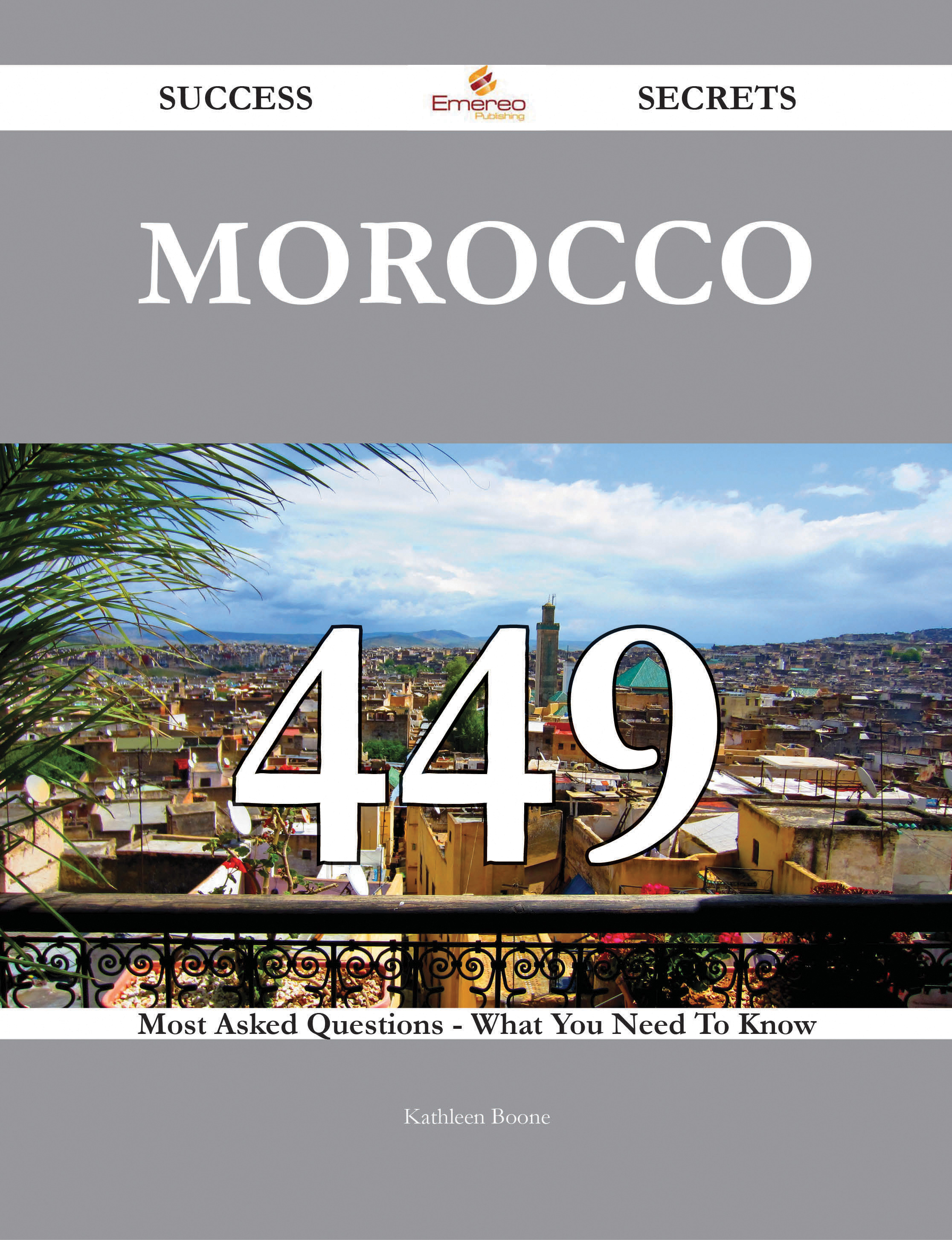 Morocco 449 Success Secrets - 449 Most Asked Questions On Morocco - What You Need To Know