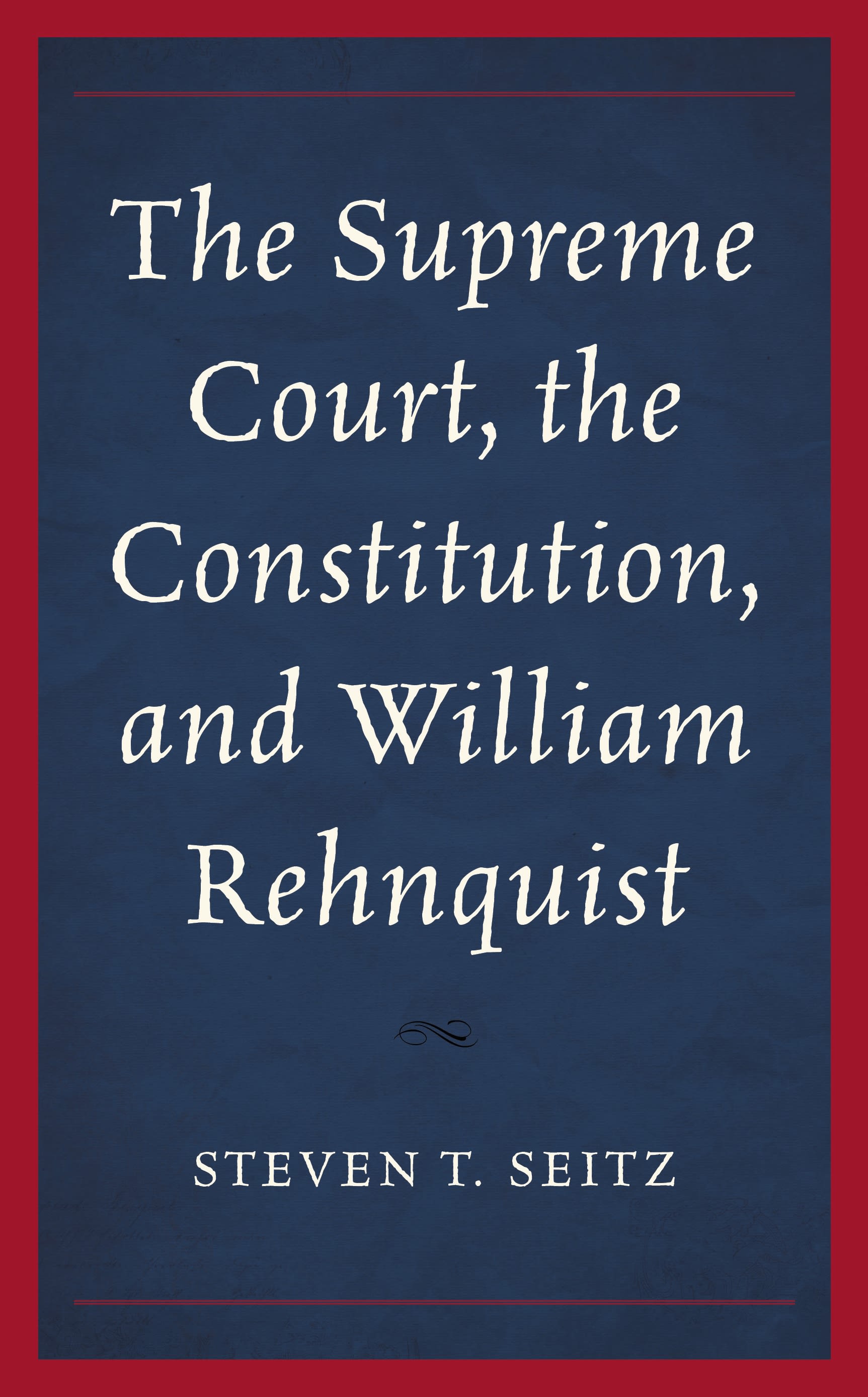 Cover image for The Supreme Court, the Constitution, and William Rehnquist