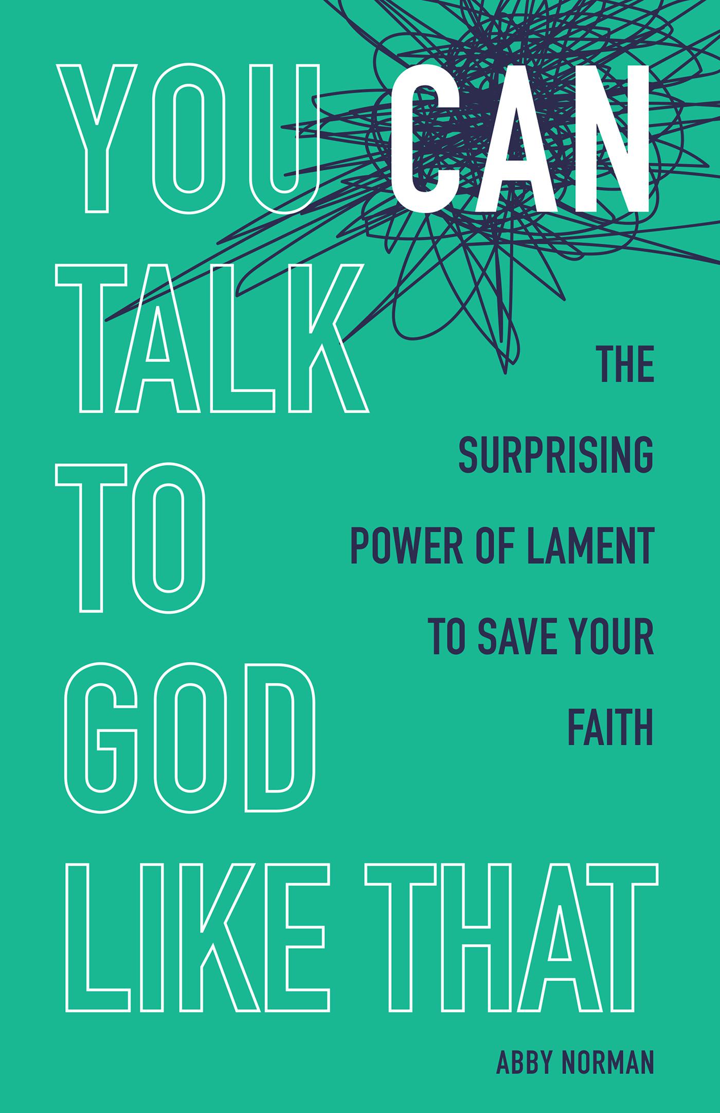 Cover image for You Can Talk to God Like That: The Surprising Power of Lament to Save Your Faith