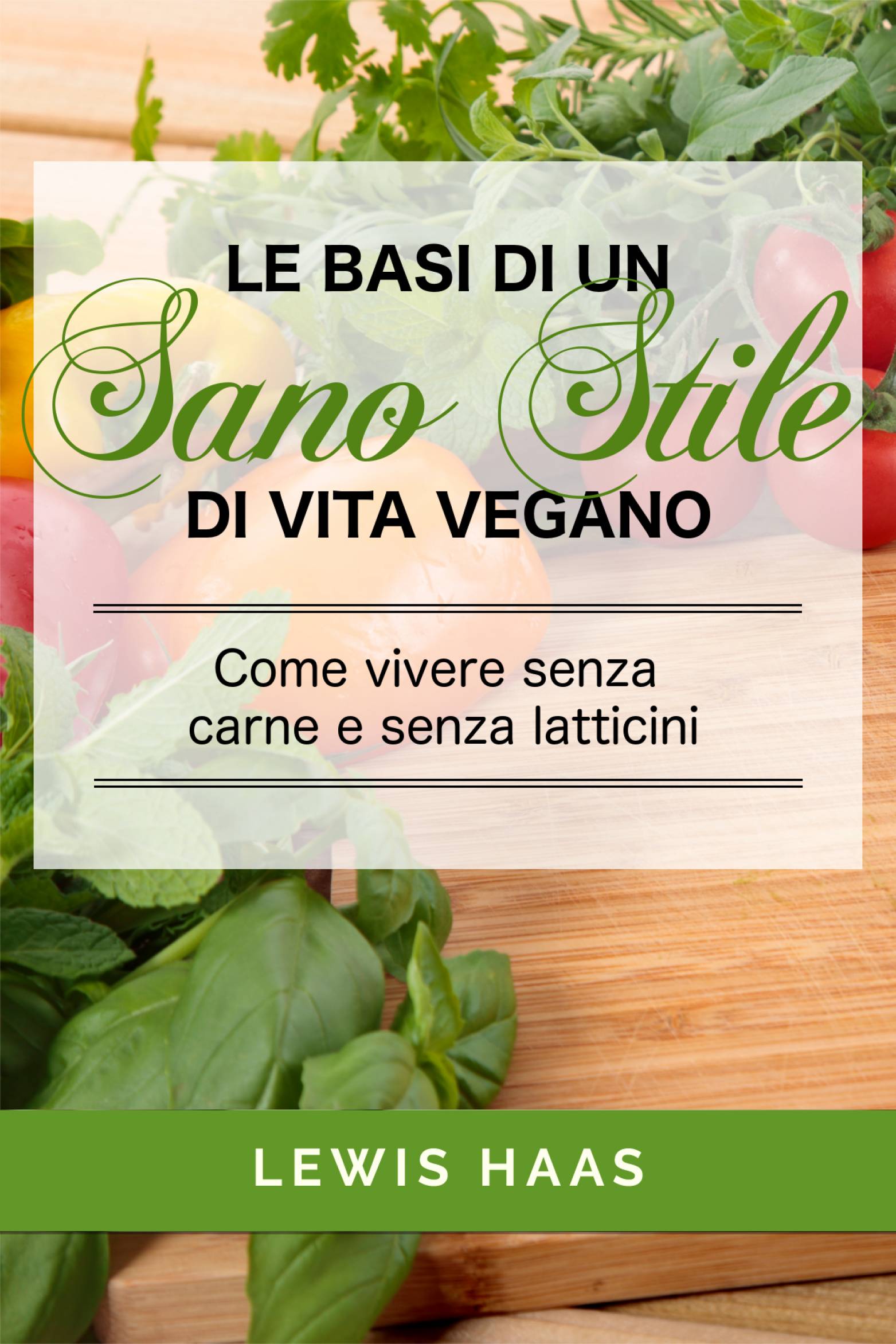 Cover image for Le basi di un sano stile di vita vegano. Come vivere senza carne e senza latticini