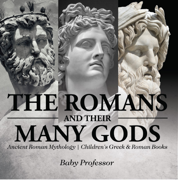The Romans and Their Many Gods - Ancient Roman Mythology / Children's Greek & Roman Books