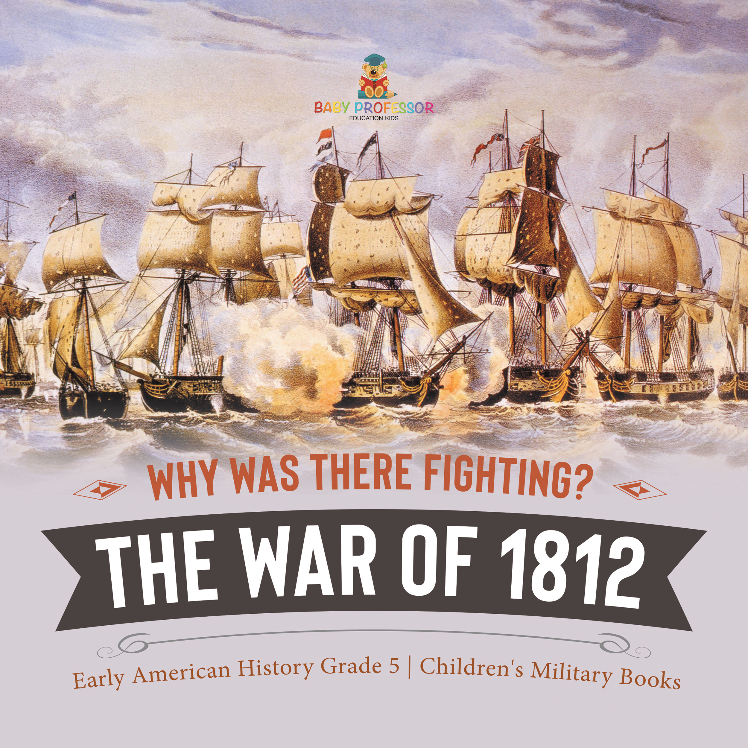 Cover image for Why Was There Fighting? The War of 1812 | Early American History Grade 5 | Children's Military Books