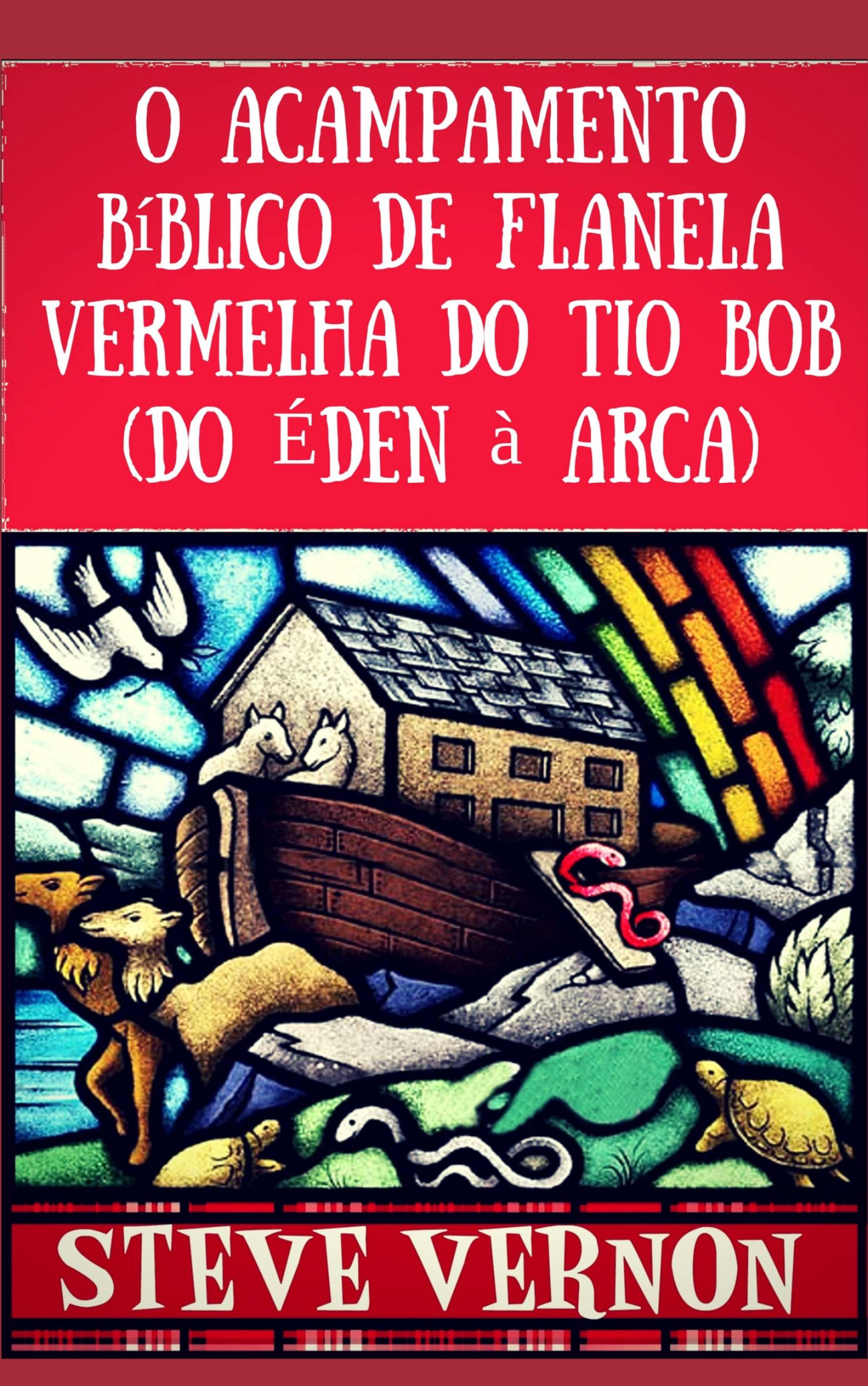 Cover image for O Acampamento Biblico de Flanela Vermelha do Tio Bob (Do Eden a Arca)