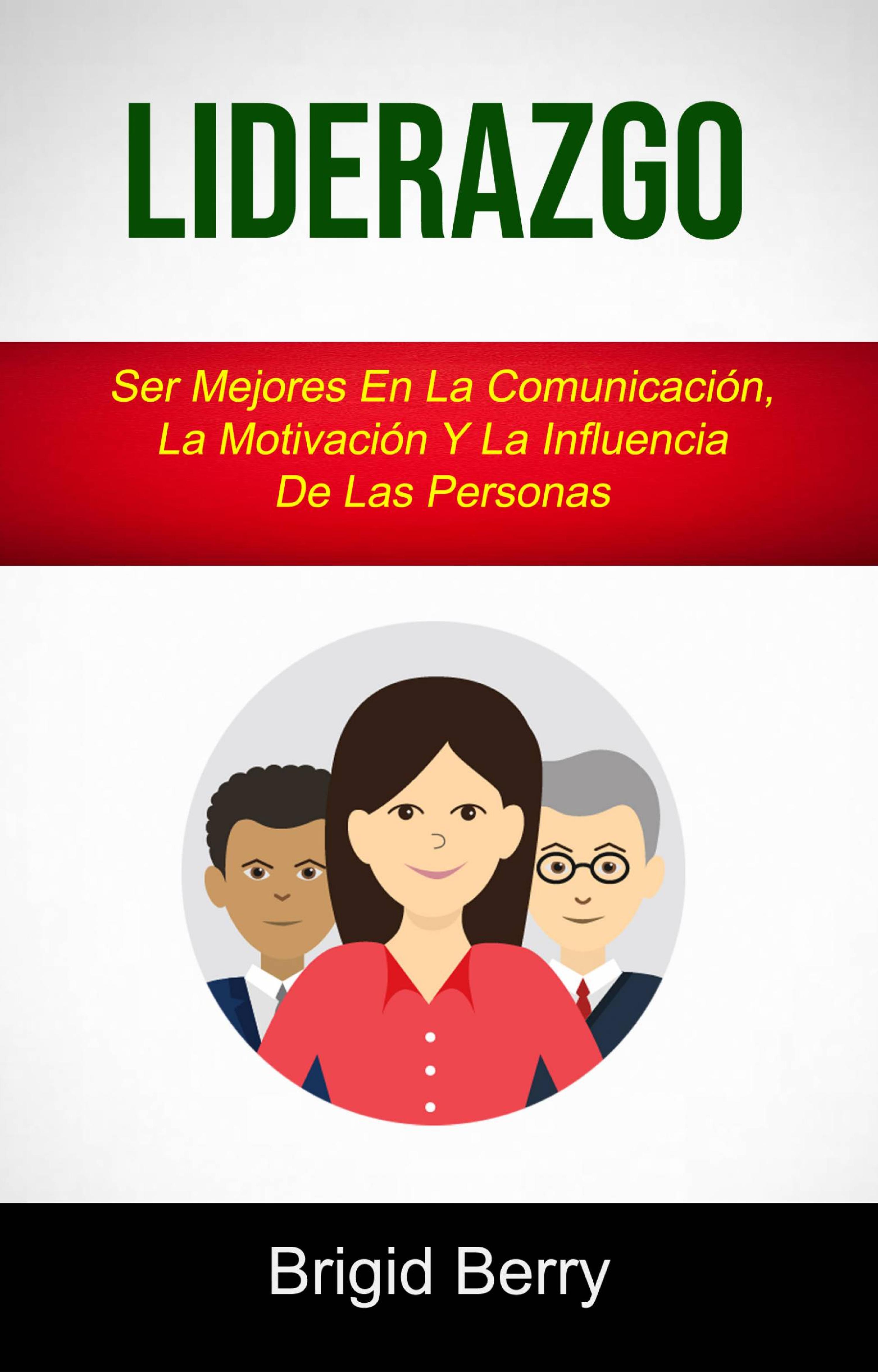 Cover image for Liderazgo: Ser Mejores En La Comunicacion, La Motivacion Y La Influencia De Las Personas