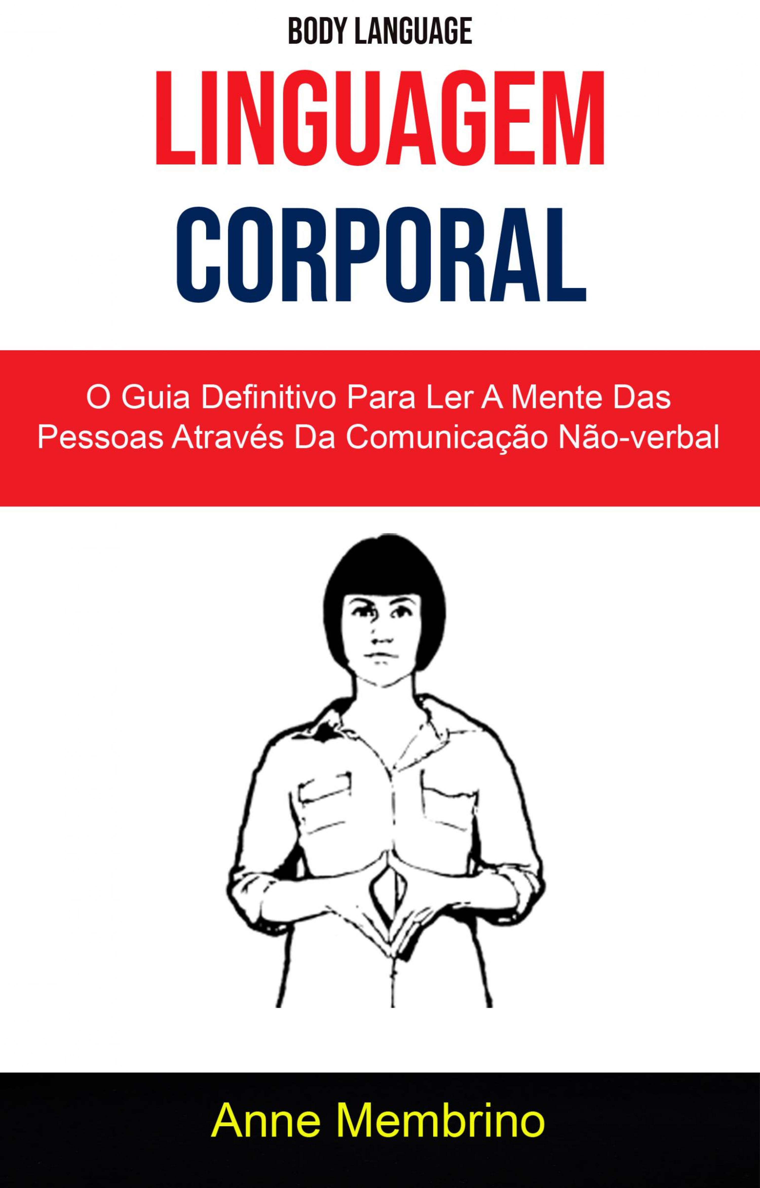 Cover image for Linguagem Corporal: O Guia Definitivo Para Ler A Mente Das Pessoas Atraves Da Comunicacao Nao-verbal ( Body Language)