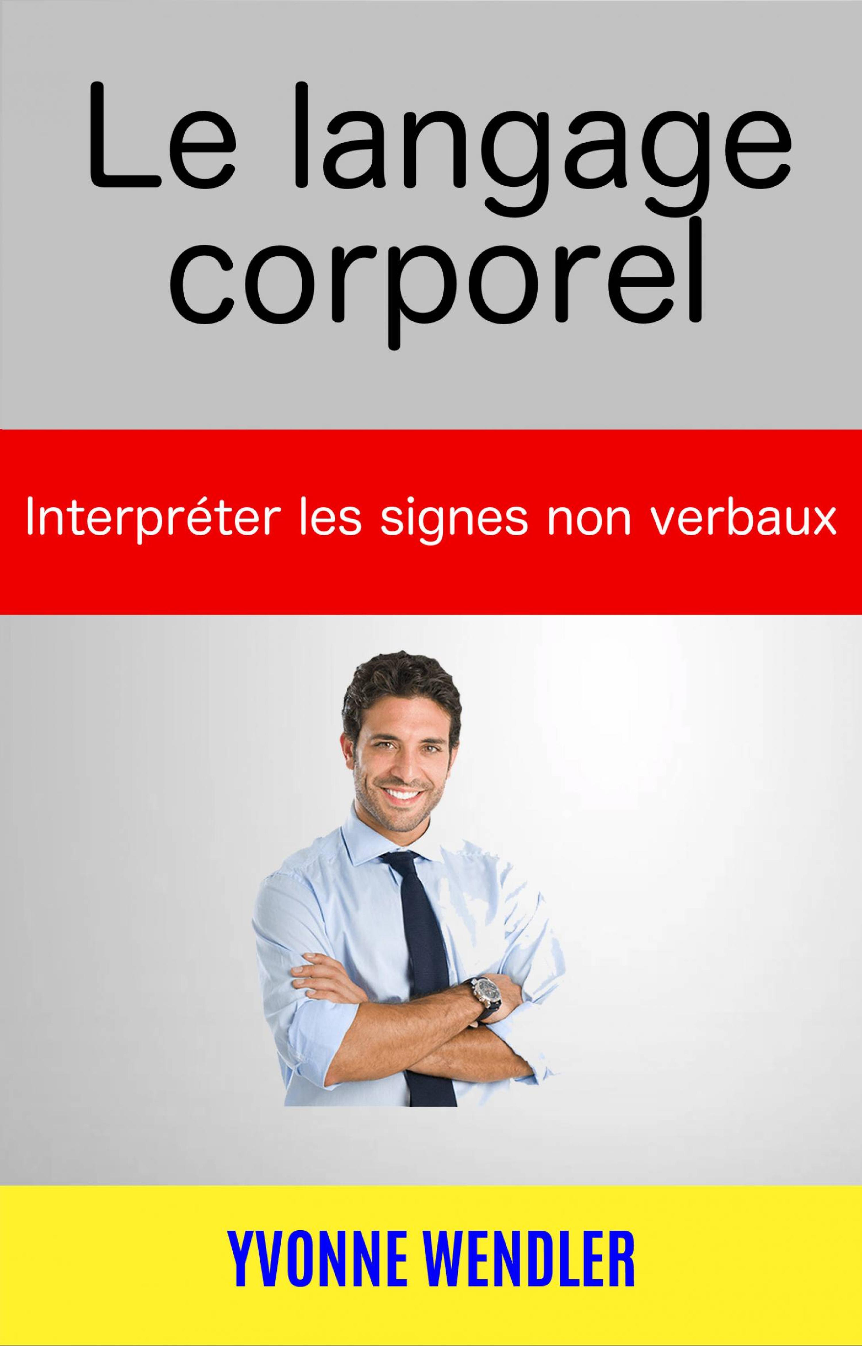 Cover image for Le langage corporel : interpreter les signes non verbaux