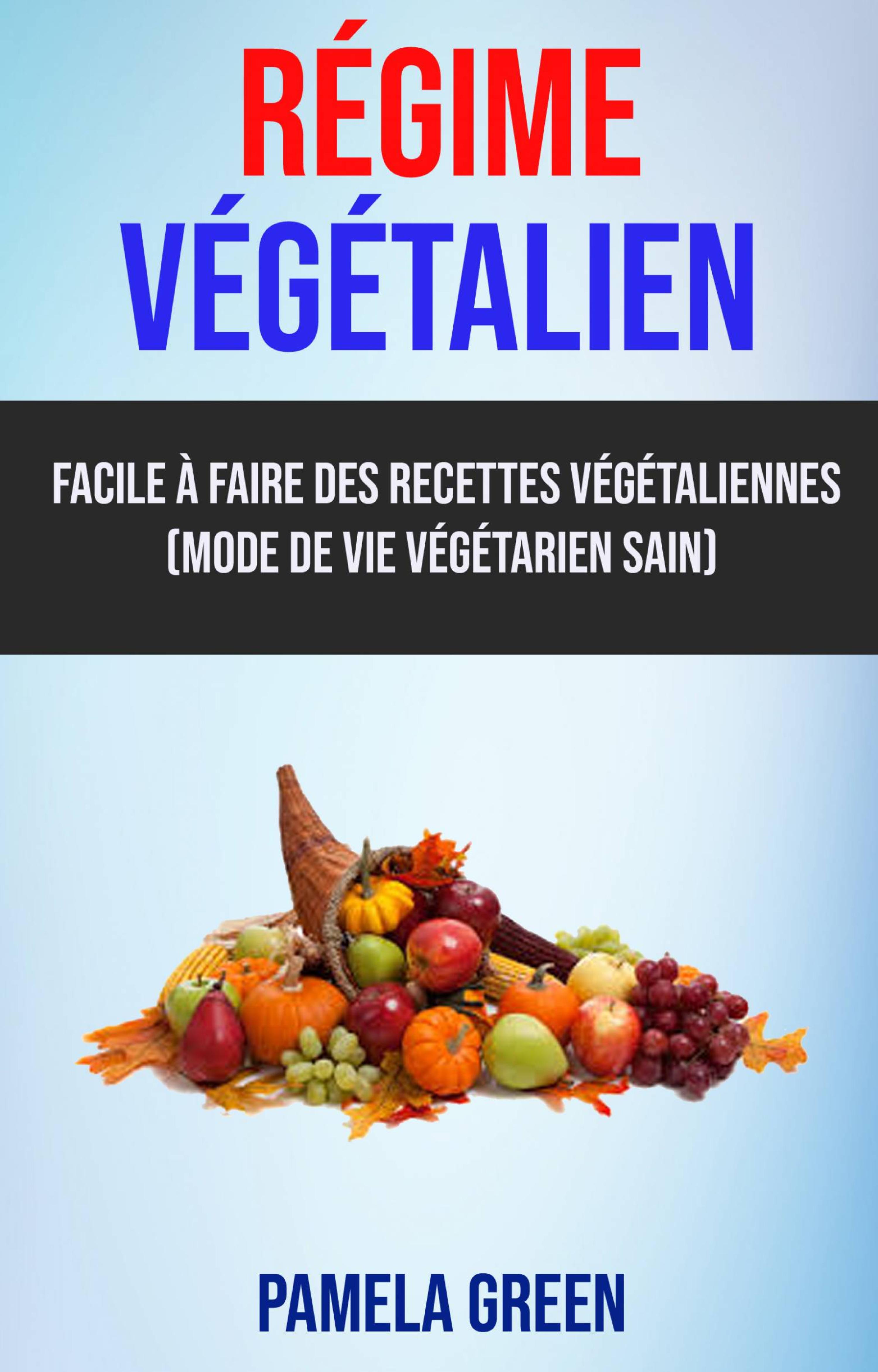 Cover image for Regime Vegetalien: Facile A Faire Des Recettes Vegetaliennes (Mode De Vie Vegetarien Sain)