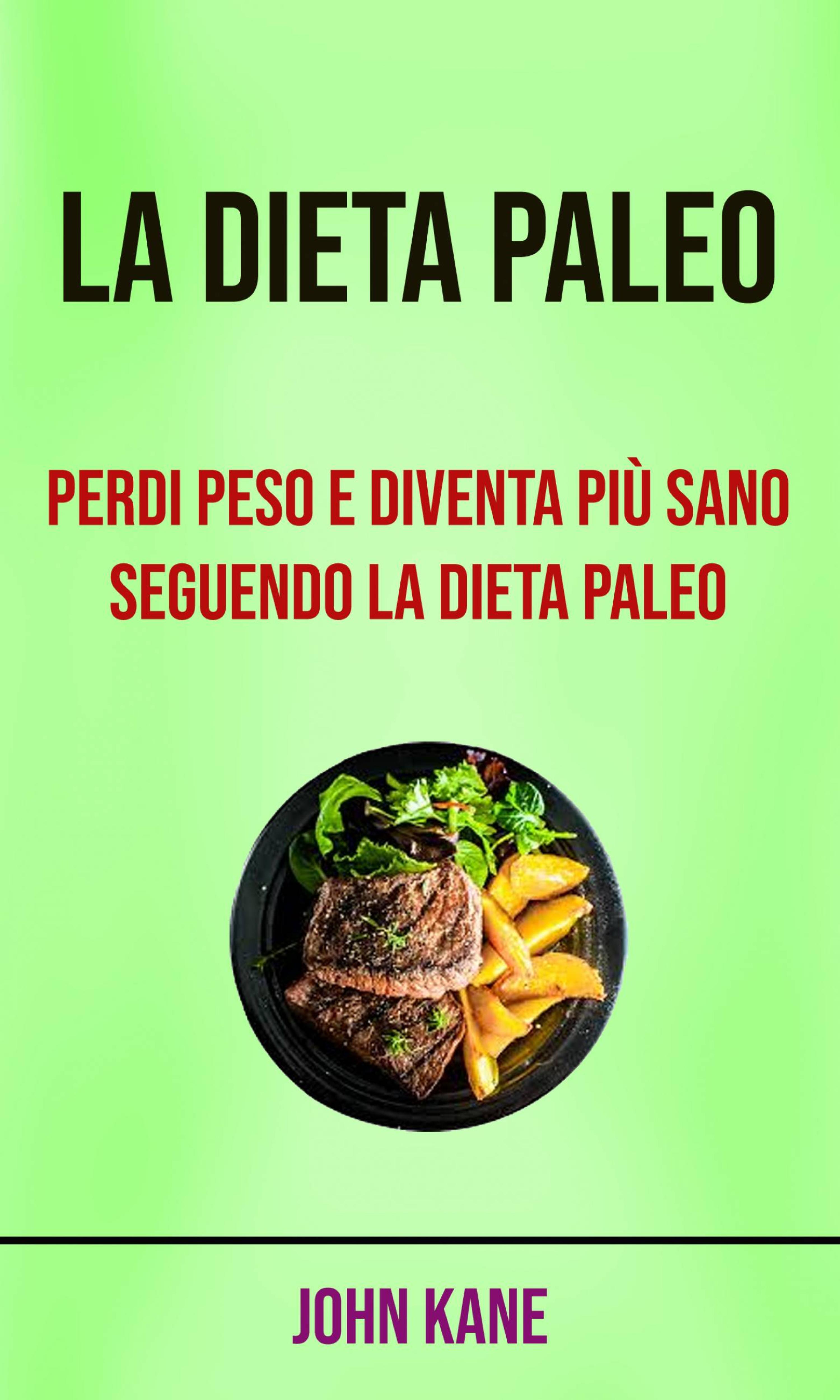Cover image for La Dieta Paleo: Perdi Peso E Diventa Piu Sano Seguendo La Dieta Paleo