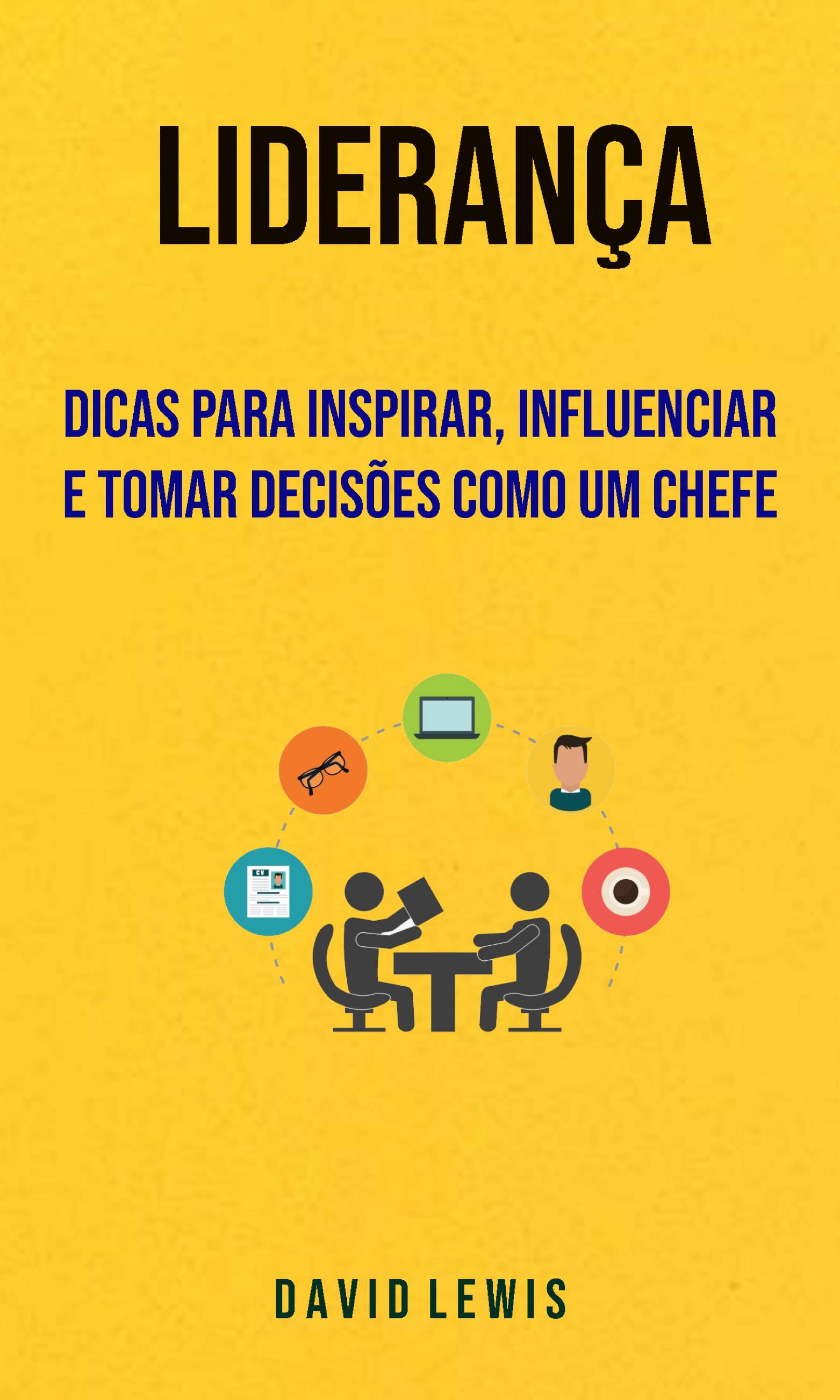 Cover image for Lideranca - Dicas Para Inspirar, Influenciar E Tomar Decisoes Como Um Chefe