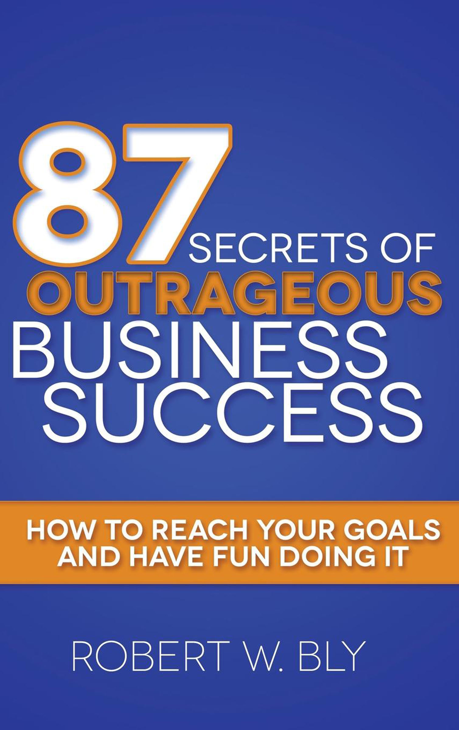 87 Secrets of Outrageous Business Success