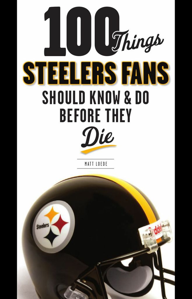 100 Things Steelers Fans Should Know & Do Before They Die