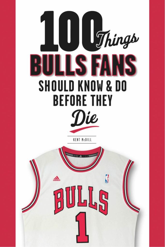 100 Things Bulls Fans Should Know & Do Before They Die